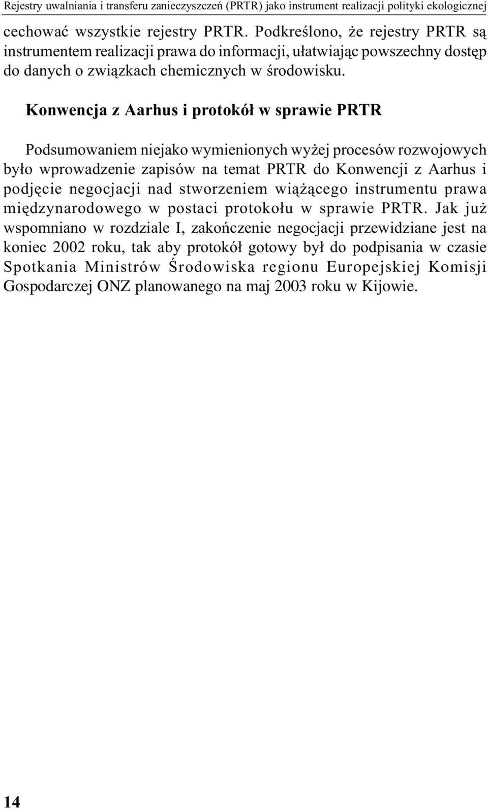 Konwencja z Aarhus i protokół w sprawie PRTR Podsumowaniem niejako wymienionych wyżej procesów rozwojowych było wprowadzenie zapisów na temat PRTR do Konwencji z Aarhus i podjęcie negocjacji nad