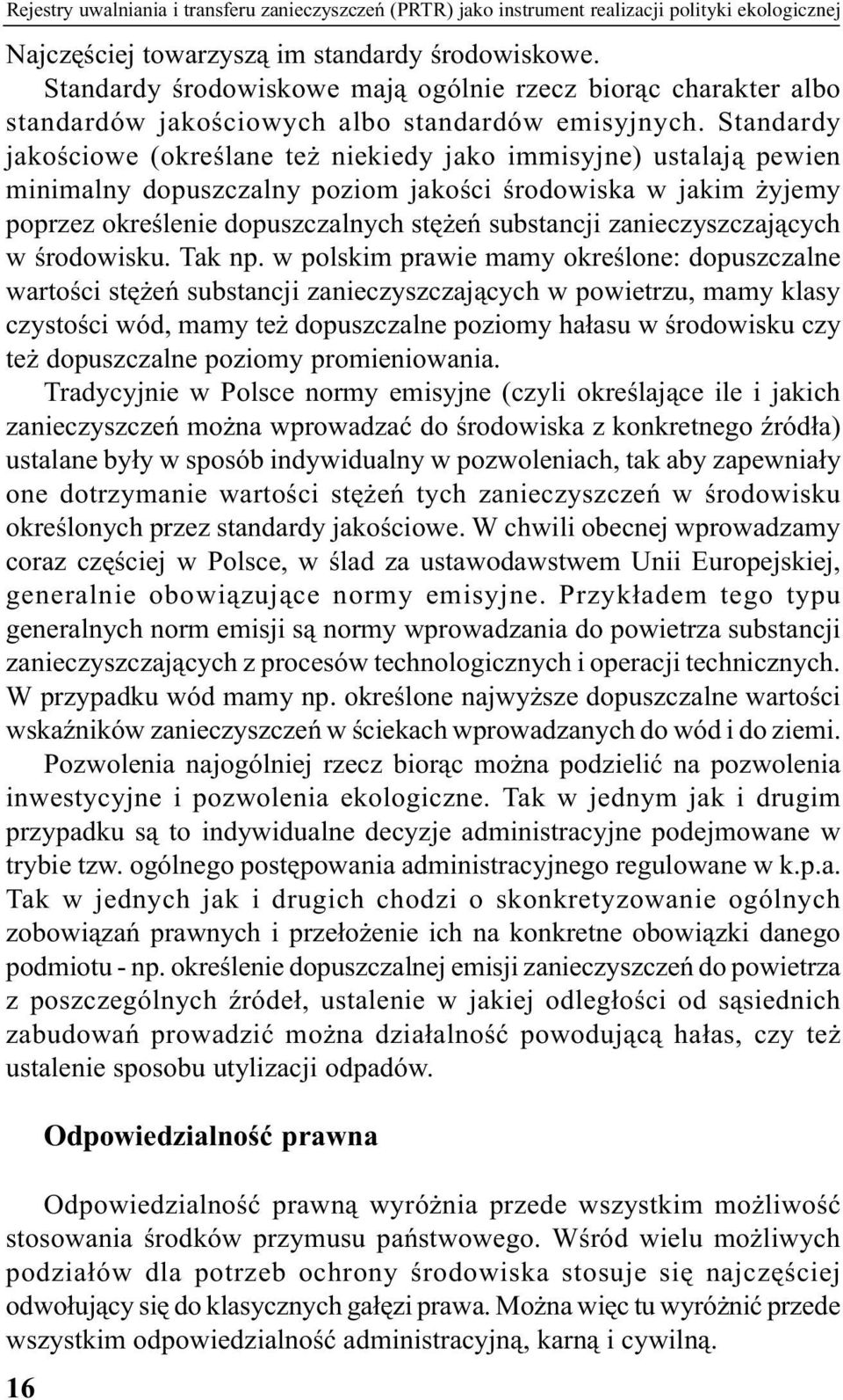 Standardy jakościowe (określane też niekiedy jako immisyjne) ustalają pewien minimalny dopuszczalny poziom jakości środowiska w jakim żyjemy poprzez określenie dopuszczalnych stężeń substancji