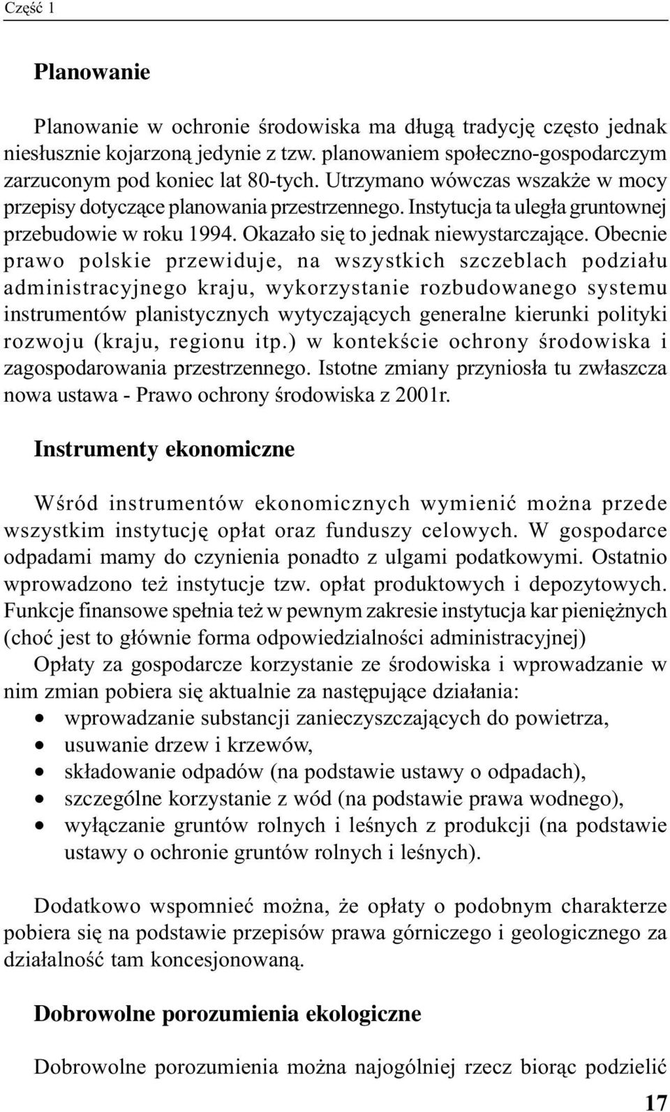 Obecnie prawo polskie przewiduje, na wszystkich szczeblach podziału administracyjnego kraju, wykorzystanie rozbudowanego systemu instrumentów planistycznych wytyczających generalne kierunki polityki