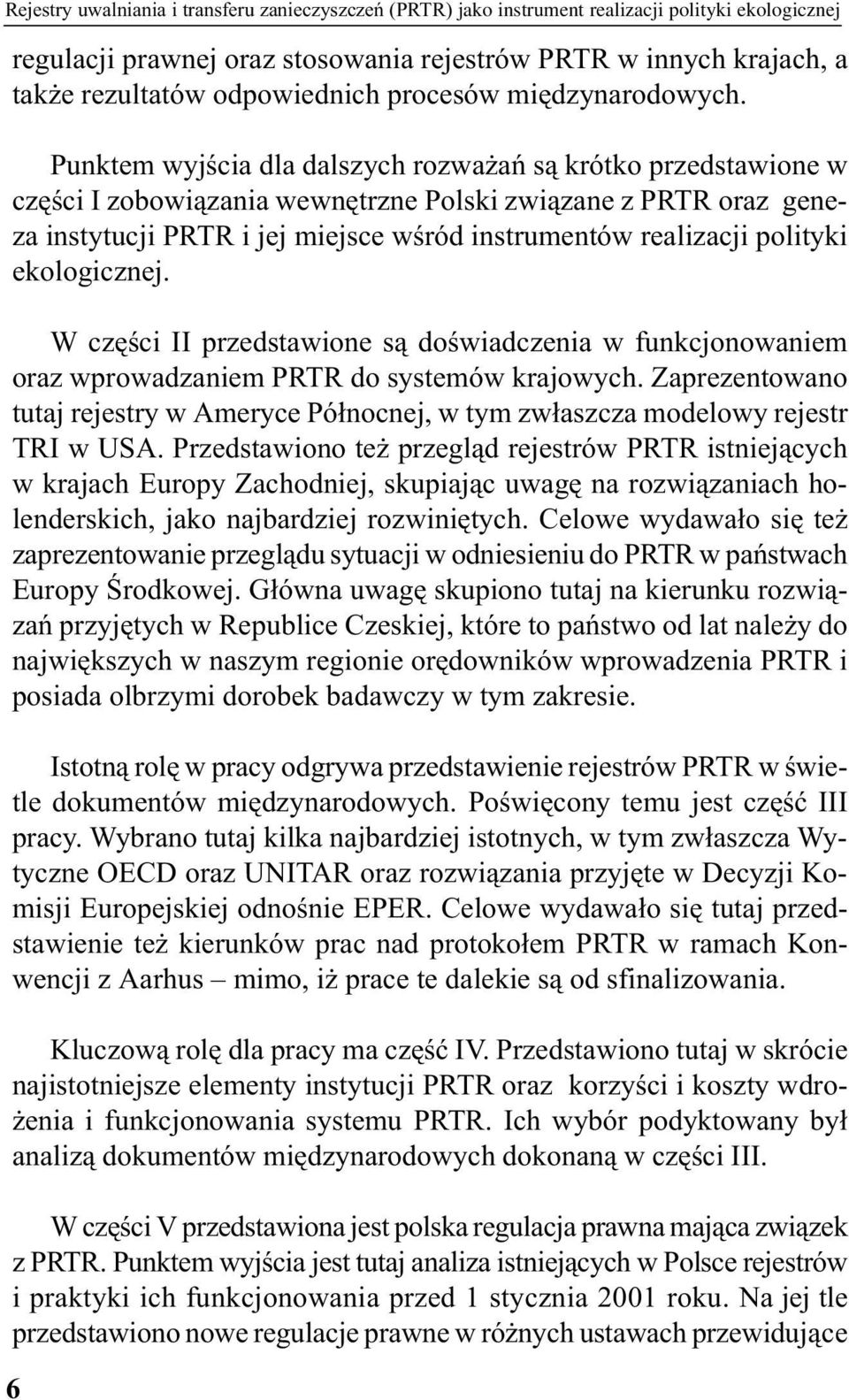 Punktem wyjścia dla dalszych rozważań są krótko przedstawione w części I zobowiązania wewnętrzne Polski związane z PRTR oraz geneza instytucji PRTR i jej miejsce wśród instrumentów realizacji