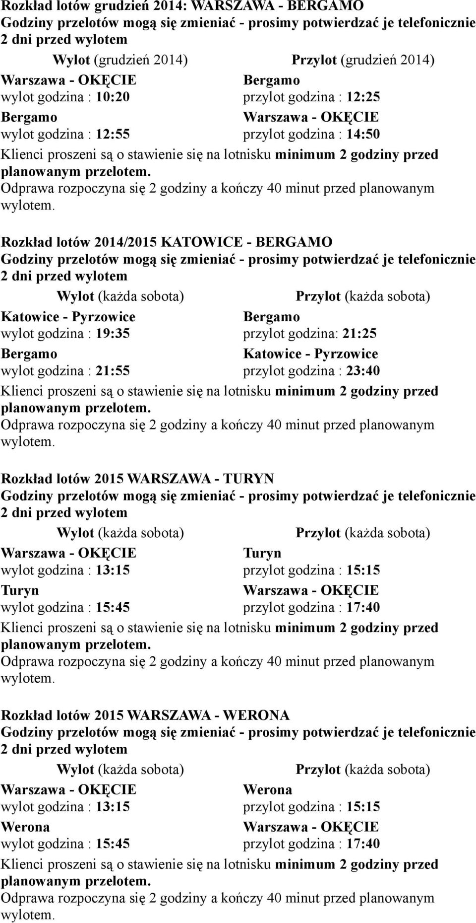 przylot godzina : 23:40 Rozkład lotów 2015 WARSZAWA - TURYN Wylot (każda sobota) Przylot (każda sobota) Turyn wylot godzina : 13:15 przylot godzina : 15:15 Turyn wylot godzina : 15:45 przylot