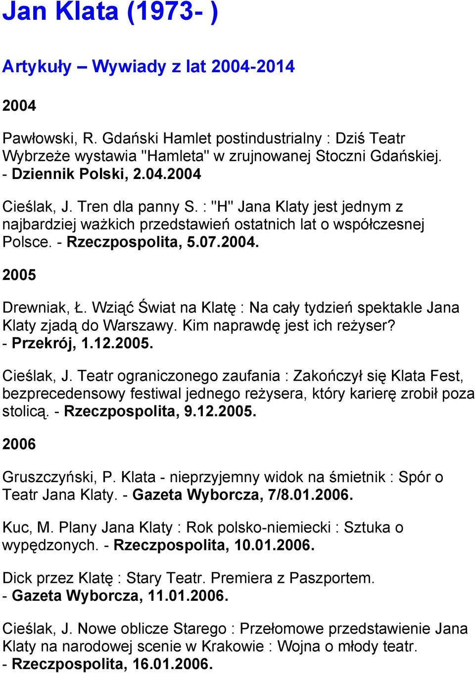 Wziąć Świat na Klatę : Na cały tydzień spektakle Jana Klaty zjadą do Warszawy. Kim naprawdę jest ich reżyser? - Przekrój, 1.12.2005. Cieślak, J.