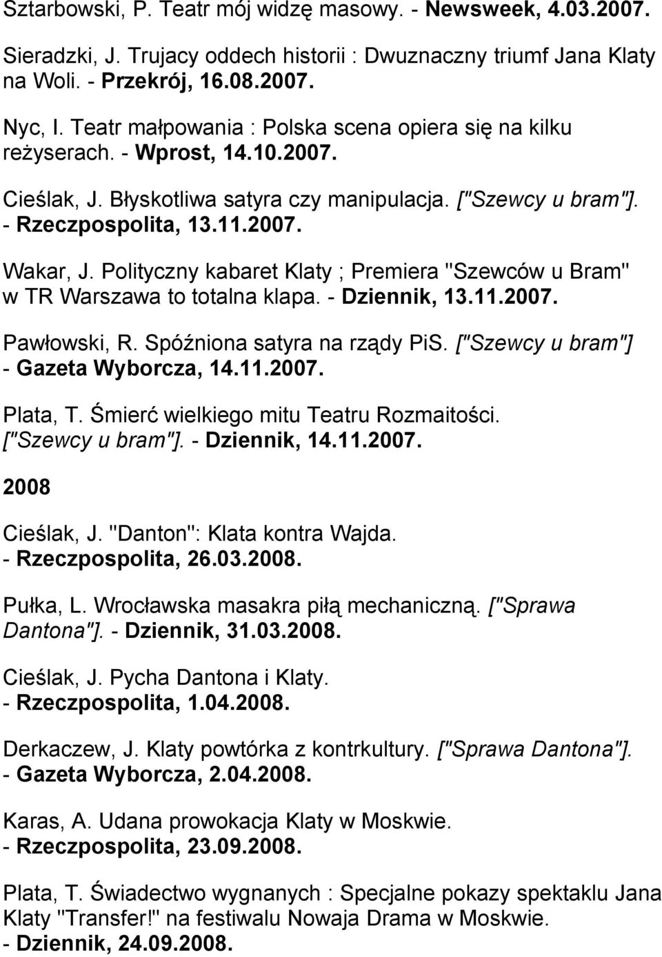 Polityczny kabaret Klaty ; Premiera "Szewców u Bram" w TR Warszawa to totalna klapa. - Dziennik, 13.11.2007. Pawłowski, R. Spóźniona satyra na rządy PiS. ["Szewcy u bram"] - Gazeta Wyborcza, 14.11.2007. Plata, T.