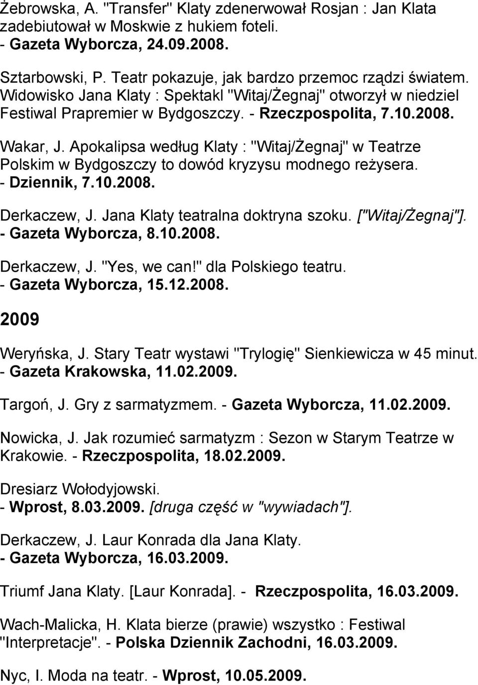 Apokalipsa według Klaty : "Witaj/Żegnaj" w Teatrze Polskim w Bydgoszczy to dowód kryzysu modnego reżysera. - Dziennik, 7.10.2008. Derkaczew, J. Jana Klaty teatralna doktryna szoku. ["Witaj/Żegnaj"].