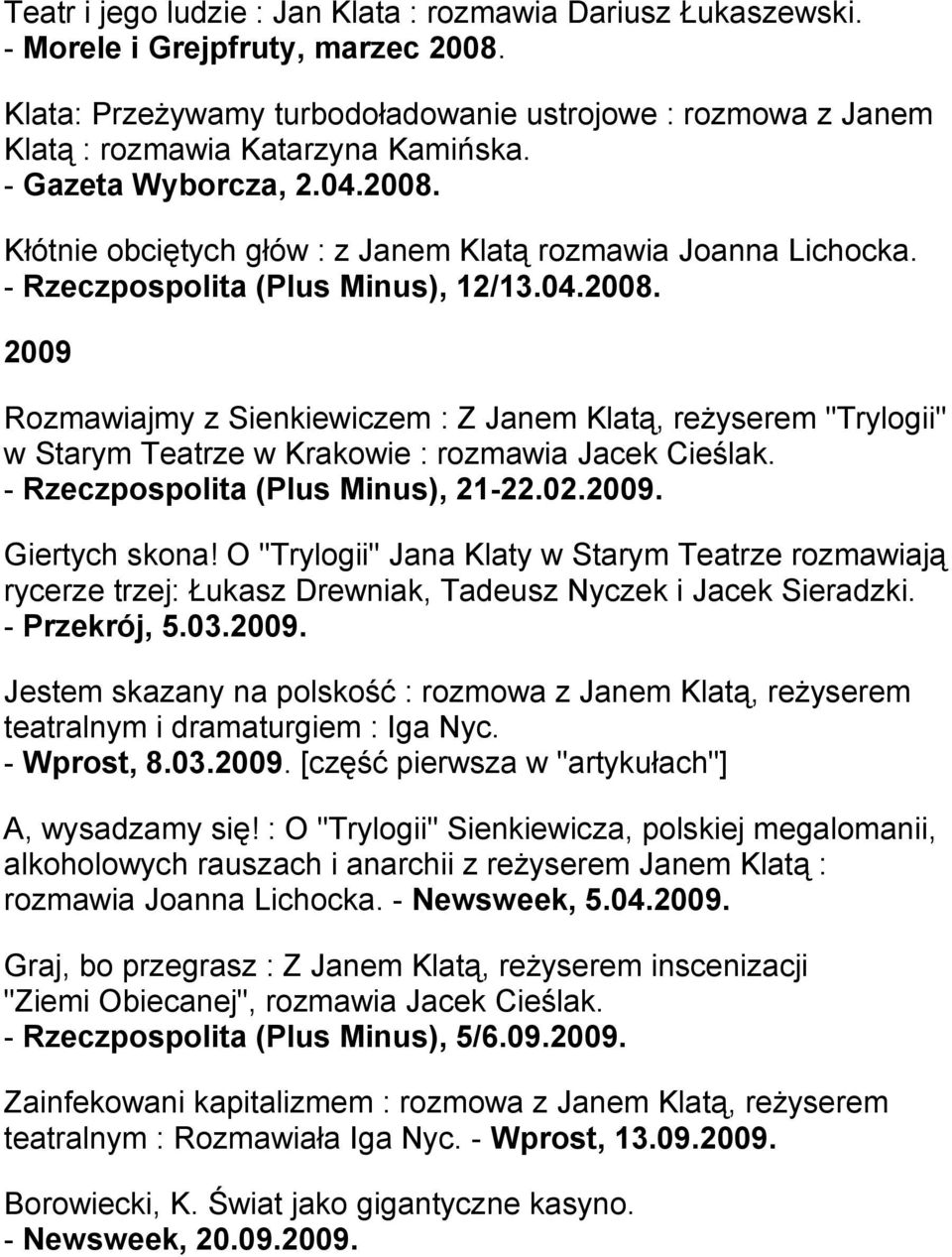 - Rzeczpospolita (Plus Minus), 21-22.02.2009. Giertych skona! O "Trylogii" Jana Klaty w Starym Teatrze rozmawiają rycerze trzej: Łukasz Drewniak, Tadeusz Nyczek i Jacek Sieradzki. - Przekrój, 5.03.