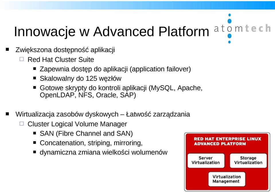 Apache, OpenLDAP, NFS, Oracle, SAP) Wirtualizacja zasobów dyskowych Łatwość zarządzania Cluster Logical