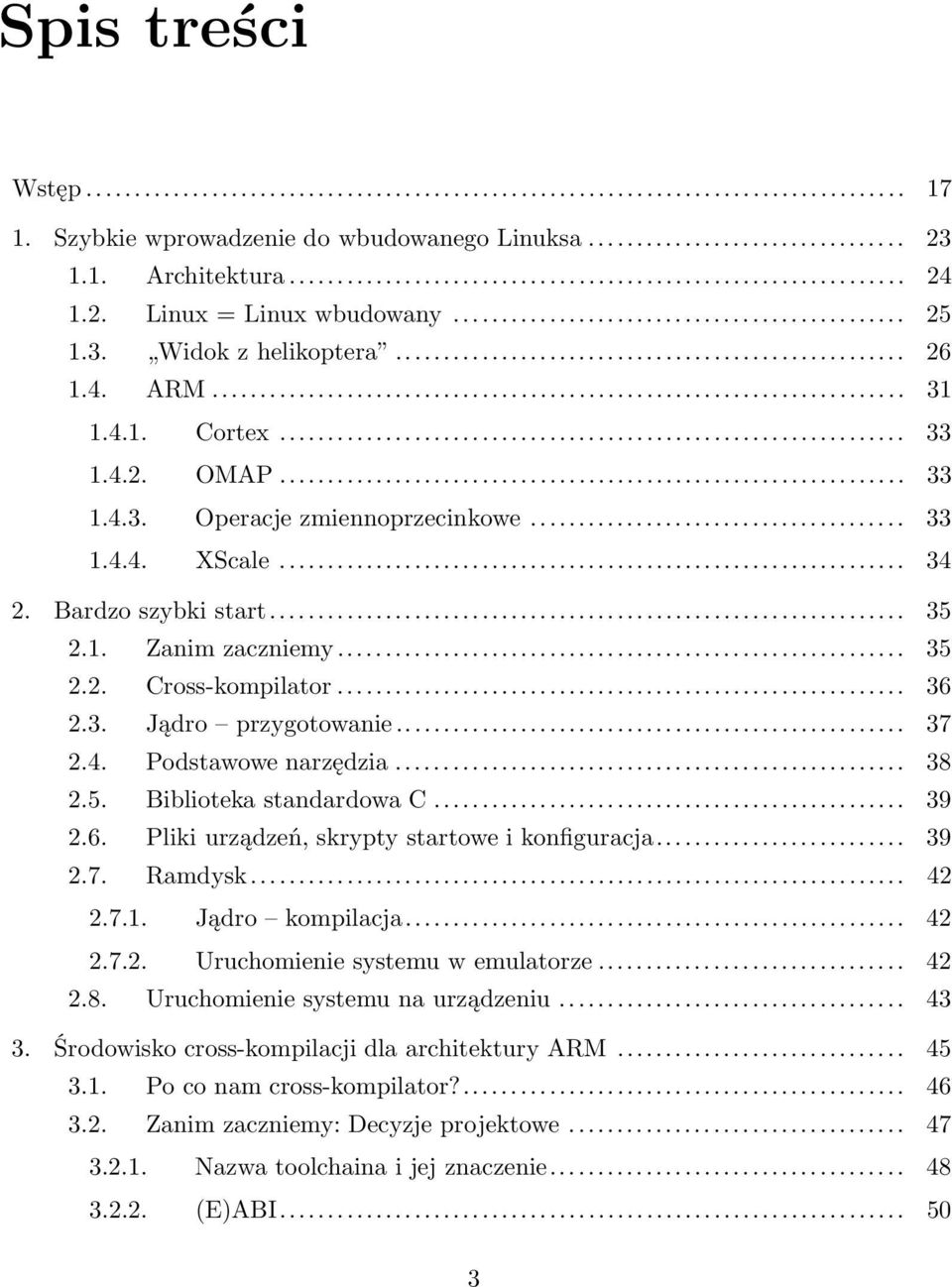 4. Podstawowe narzędzia... 38 2.5. Biblioteka standardowa C... 39 2.6. Pliki urządzeń, skrypty startowe i konfiguracja... 39 2.7. Ramdysk... 42 2.7.1. Jądro kompilacja... 42 2.7.2. Uruchomienie systemu w emulatorze.