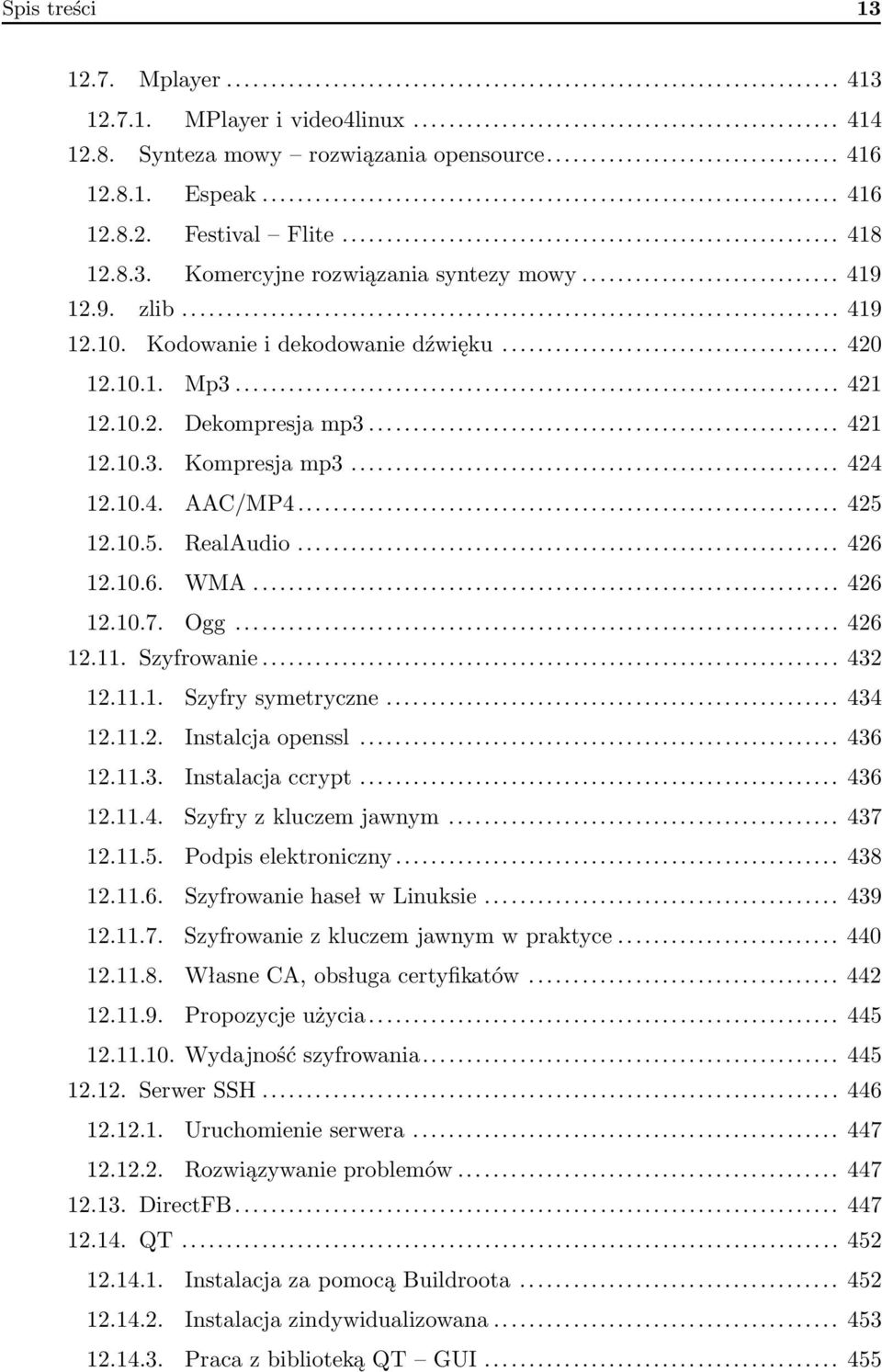 .. 426 12.10.6. WMA... 426 12.10.7. Ogg... 426 12.11. Szyfrowanie... 432 12.11.1. Szyfry symetryczne... 434 12.11.2. Instalcja openssl... 436 12.11.3. Instalacja ccrypt... 436 12.11.4. Szyfry z kluczem jawnym.