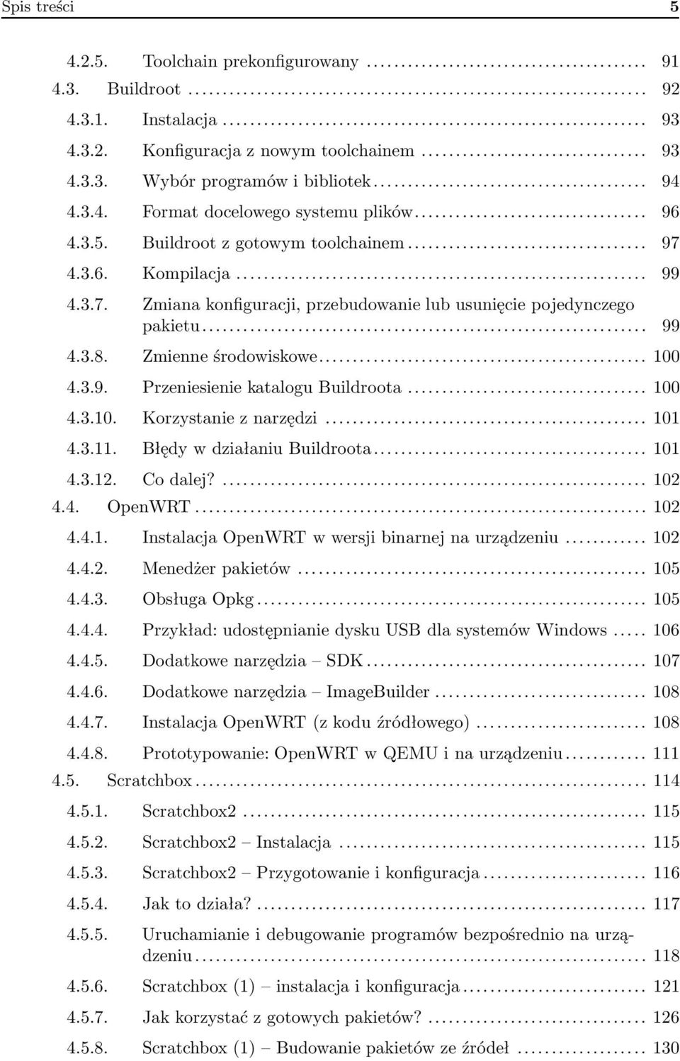 .. 100 4.3.10. Korzystanie z narzędzi... 101 4.3.11. Błędy w działaniu Buildroota... 101 4.3.12. Co dalej?... 102 4.4. OpenWRT... 102 4.4.1. Instalacja OpenWRT w wersji binarnej na urządzeniu... 102 4.4.2. Menedżer pakietów.