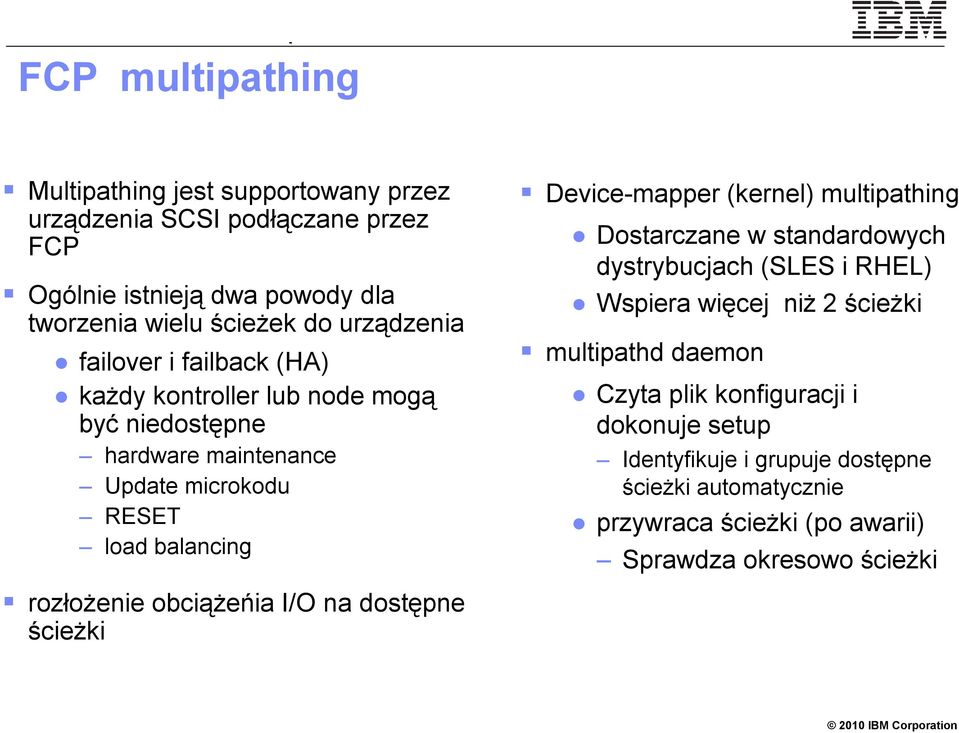 obciążeńia I/O na dostępne ścieżki Device-mapper (kernel) multipathing Dostarczane w standardowych dystrybucjach (SLES i RHEL) Wspiera więcej niż 2 ścieżki