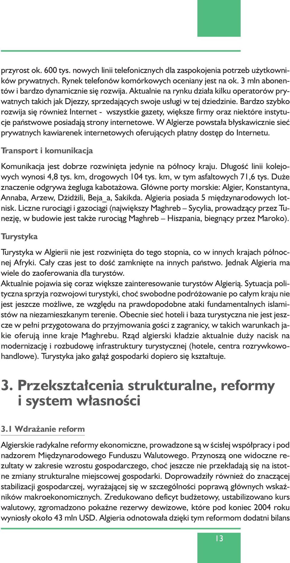 Bardzo szybko rozwija si równie Internet - wszystkie gazety, wi ksze firmy oraz niektóre instytucje paƒstwowe posiadajà strony internetowe.