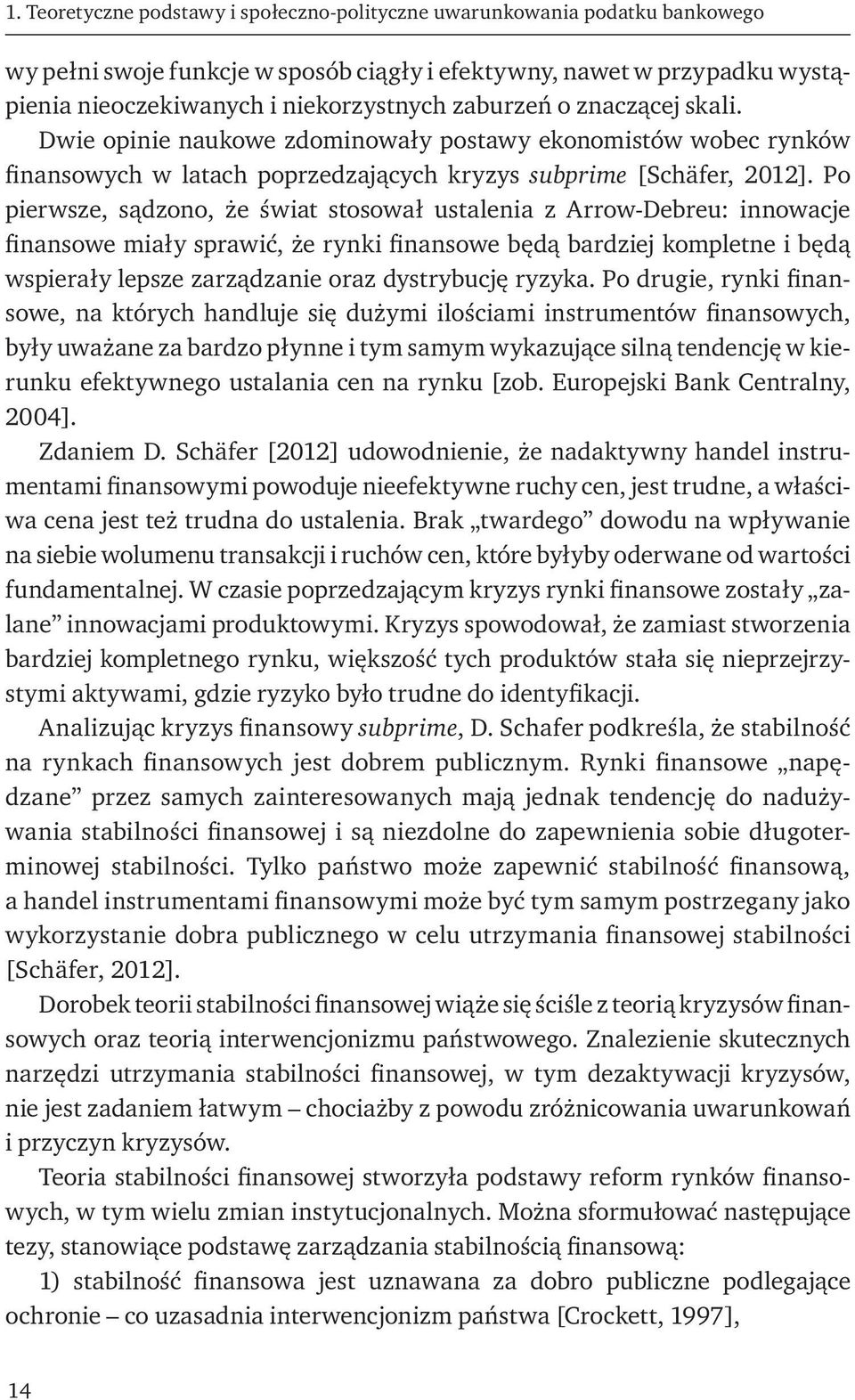 Po pierwsze, sądzono, że świat stosował ustalenia z Arrow-Debreu: innowacje finansowe miały sprawić, że rynki finansowe będą bardziej kompletne i będą wspierały lepsze zarządzanie oraz dystrybucję