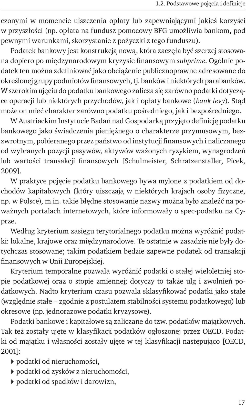 Podatek bankowy jest konstrukcją nową, która zaczęła być szerzej stosowana dopiero po międzynarodowym kryzysie finansowym subprime.