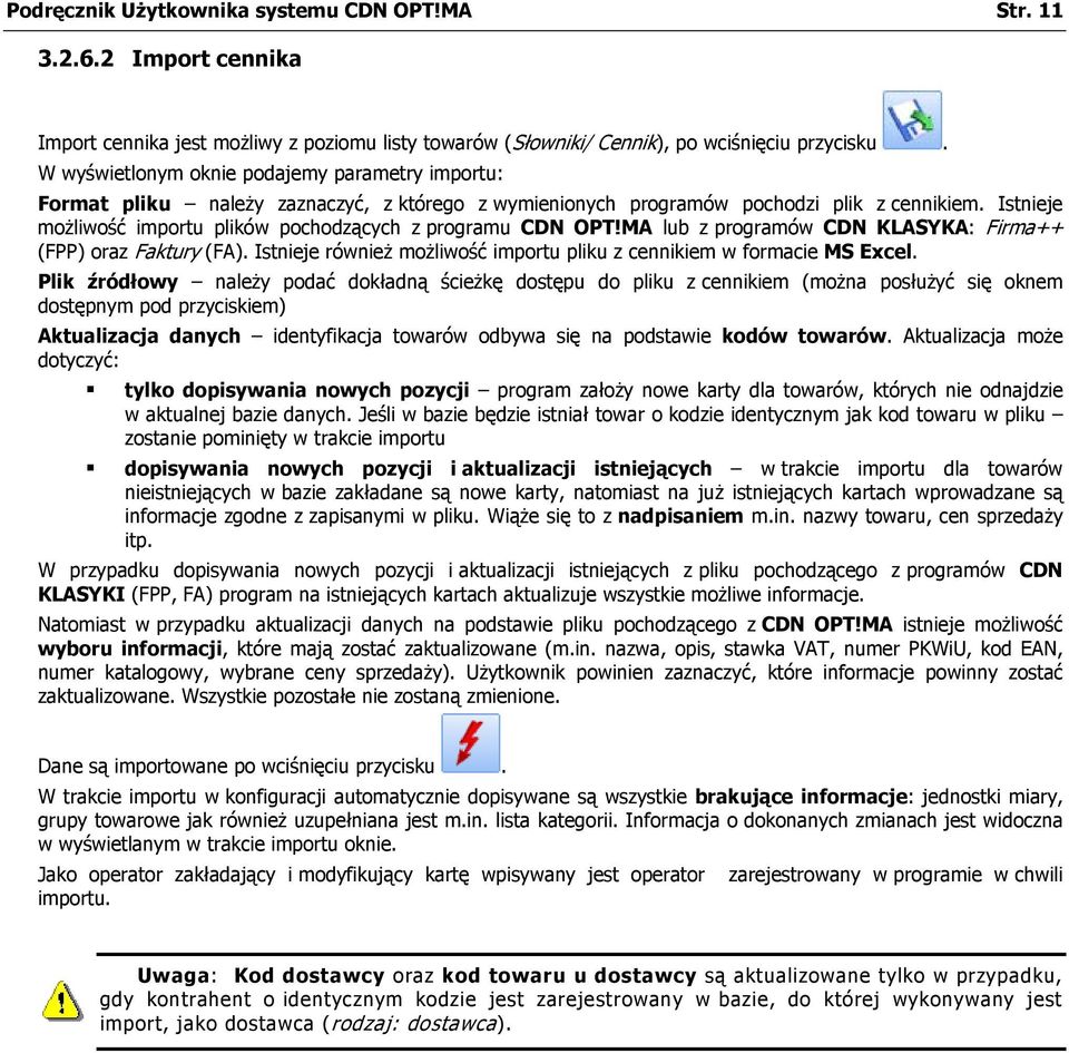 Istnieje możliwość importu plików pochodzących z programu CDN OPT!MA lub z programów CDN KLASYKA: Firma++ (FPP) oraz Faktury (FA).