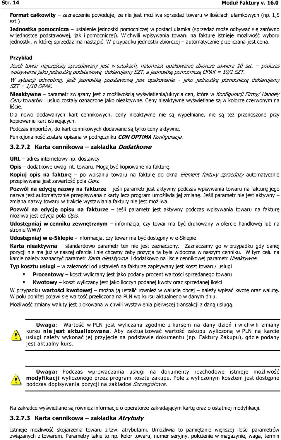 W chwili wpisywania towaru na fakturę istnieje możliwość wyboru jednostki, w której sprzedaż ma nastąpić. W przypadku jednostki zbiorczej automatycznie przeliczana jest cena.