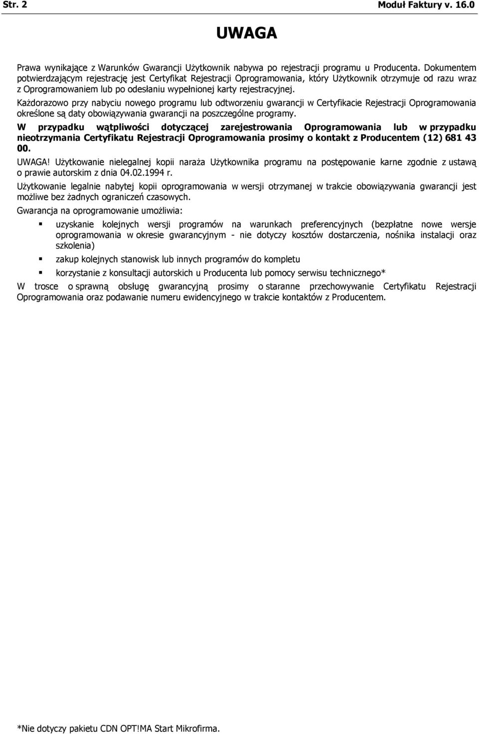 Każdorazowo przy nabyciu nowego programu lub odtworzeniu gwarancji w Certyfikacie Rejestracji Oprogramowania określone są daty obowiązywania gwarancji na poszczególne programy.