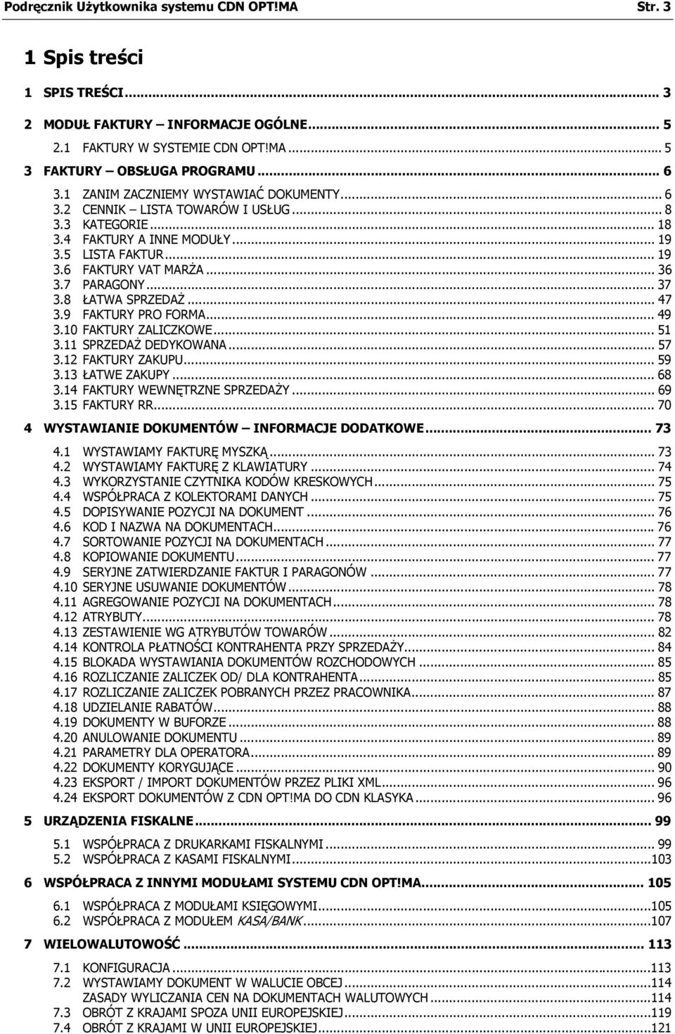 .. 37 3.8 ŁATWA SPRZEDAŻ... 47 3.9 FAKTURY PRO FORMA... 49 3.10 FAKTURY ZALICZKOWE... 51 3.11 SPRZEDAŻ DEDYKOWANA... 57 3.12 FAKTURY ZAKUPU... 59 3.13 ŁATWE ZAKUPY... 68 3.