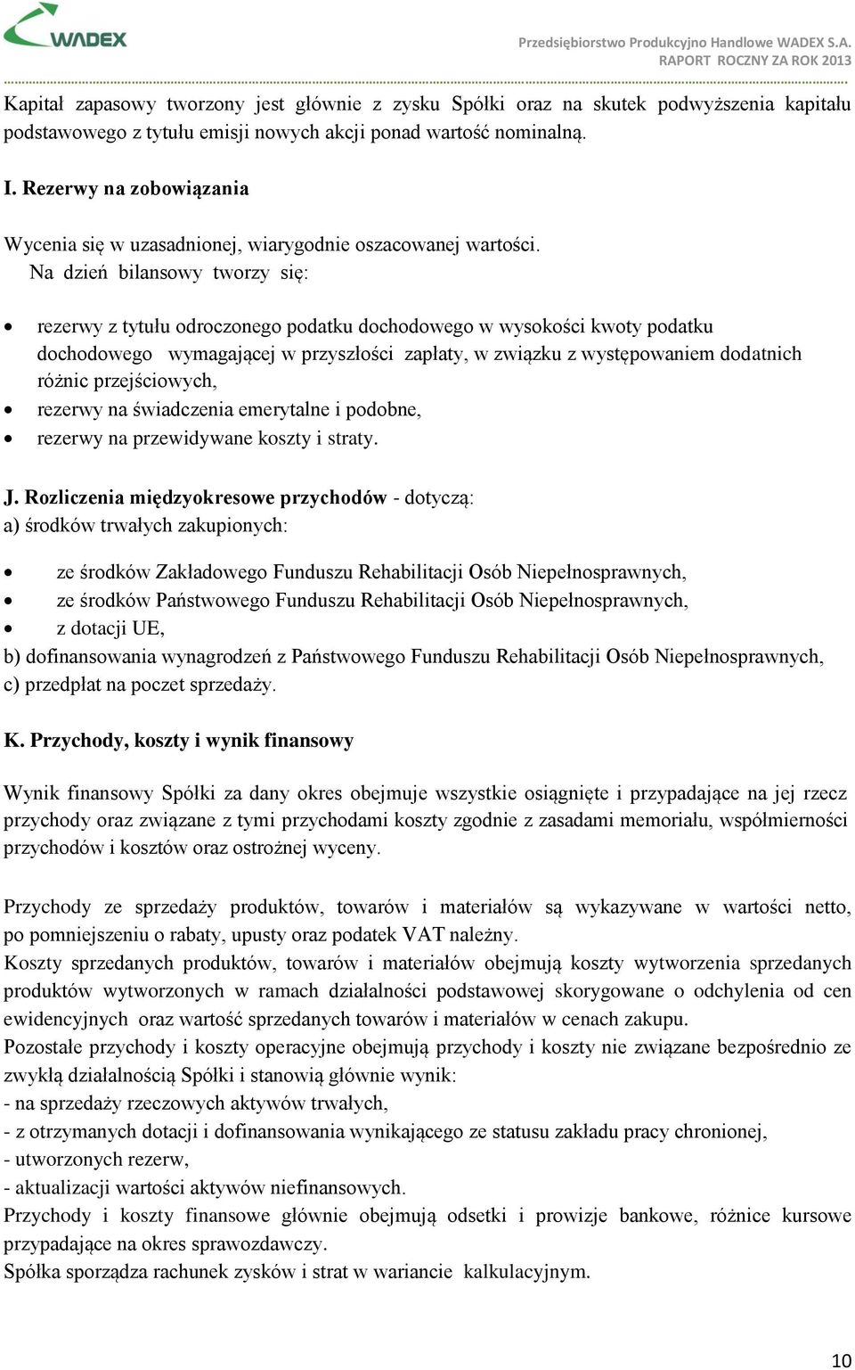 Na dzień bilansowy tworzy się: rezerwy z tytułu odroczonego podatku dochodowego w wysokości kwoty podatku dochodowego wymagającej w przyszłości zapłaty, w związku z występowaniem dodatnich różnic