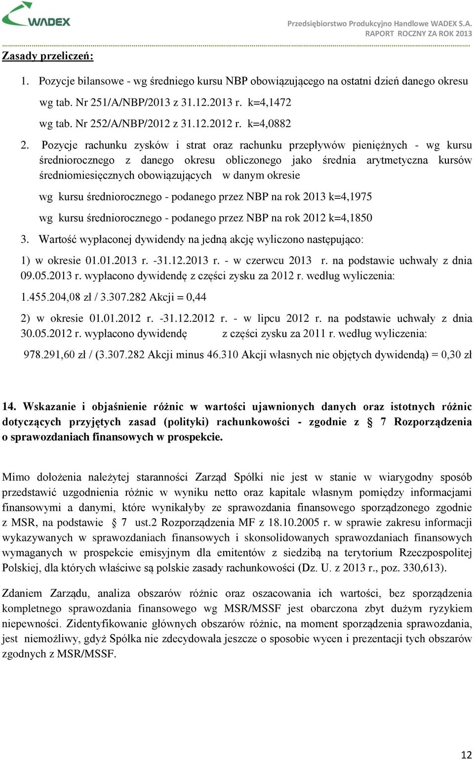 Pozycje rachunku zysków i strat oraz rachunku przepływów pieniężnych - wg kursu średniorocznego z danego okresu obliczonego jako średnia arytmetyczna kursów średniomiesięcznych obowiązujących w danym