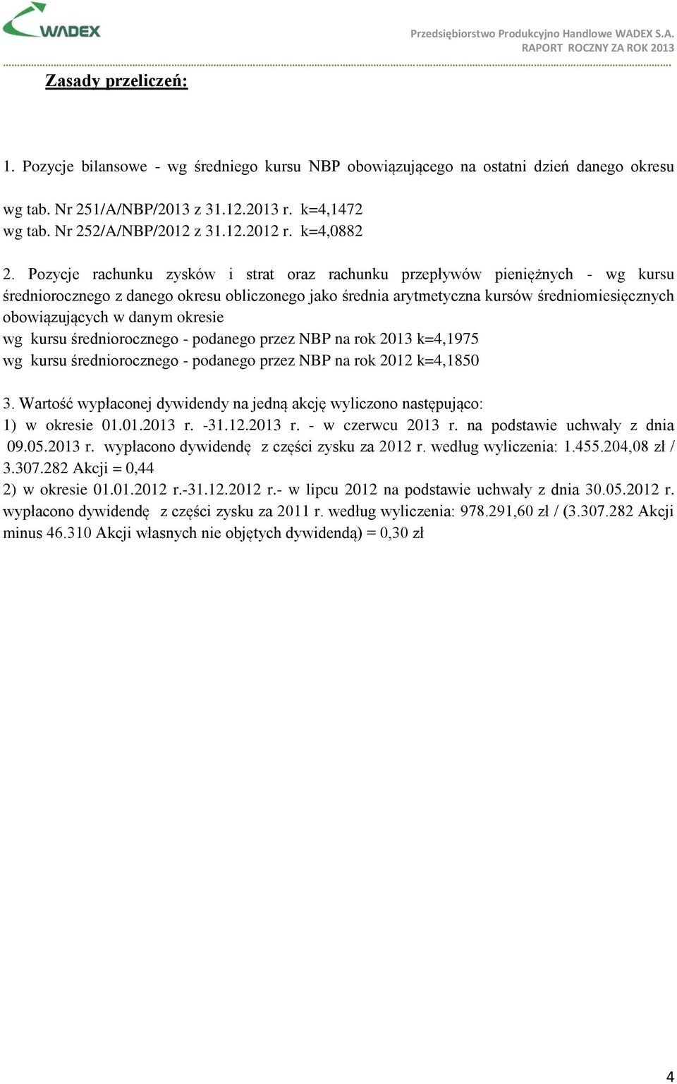 Pozycje rachunku zysków i strat oraz rachunku przepływów pieniężnych - wg kursu średniorocznego z danego okresu obliczonego jako średnia arytmetyczna kursów średniomiesięcznych obowiązujących w danym