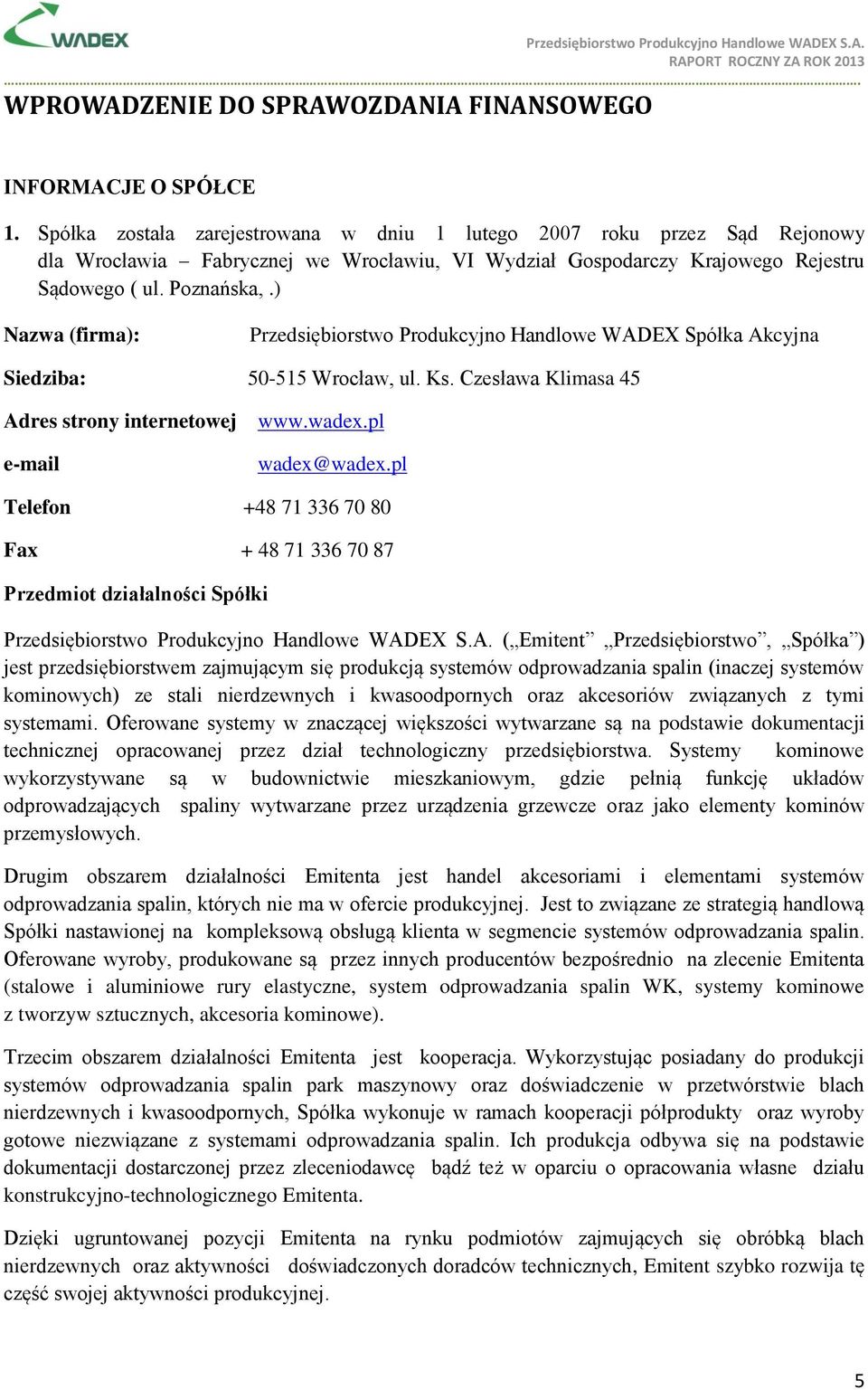 ) Nazwa (firma): Przedsiębiorstwo Produkcyjno Handlowe WADEX Spółka Akcyjna Siedziba: 50-515 Wrocław, ul. Ks. Czesława Klimasa 45 Adres strony internetowej e-mail www.wadex.pl wadex@wadex.