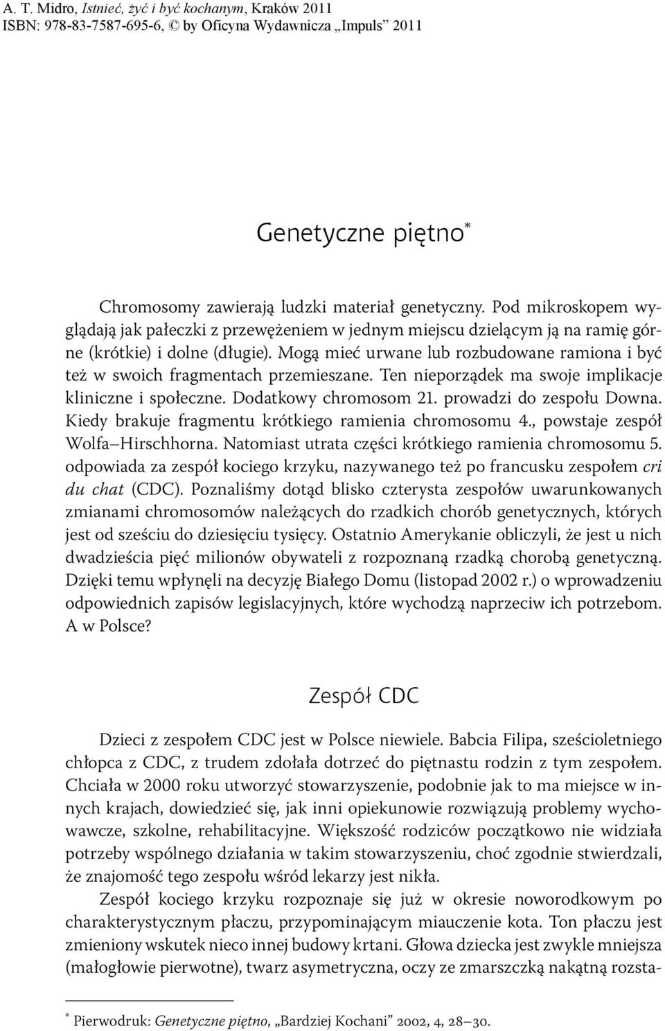 Kiedy brakuje fragmentu krótkiego ramienia chromosomu 4., powstaje zespół Wolfa Hirschhorna. Natomiast utrata części krótkiego ramienia chromosomu 5.