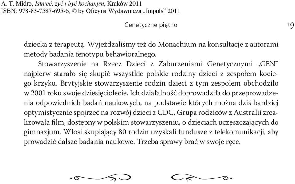 Brytyjskie stowarzyszenie rodzin dzieci z tym zespołem obchodziło w 2001 roku swoje dziesięciolecie.