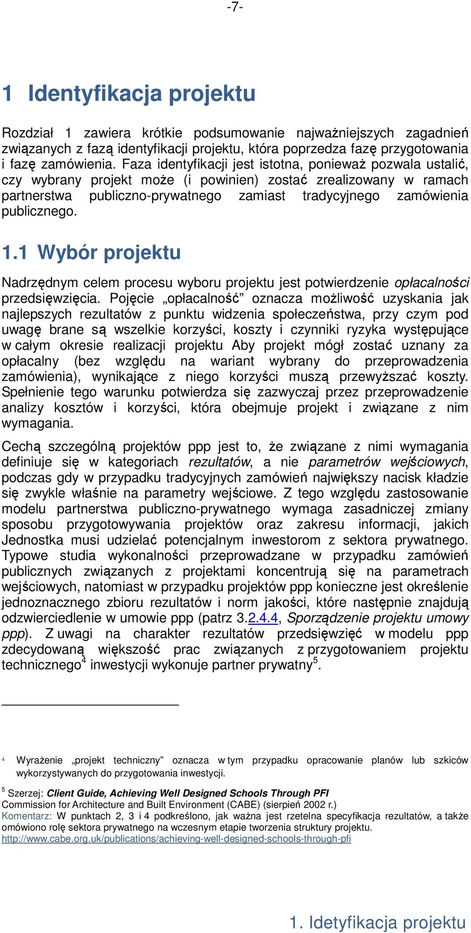 publicznego. 1.1 Wybór projektu Nadrzędnym celem procesu wyboru projektu jest potwierdzenie opłacalności przedsięwzięcia.