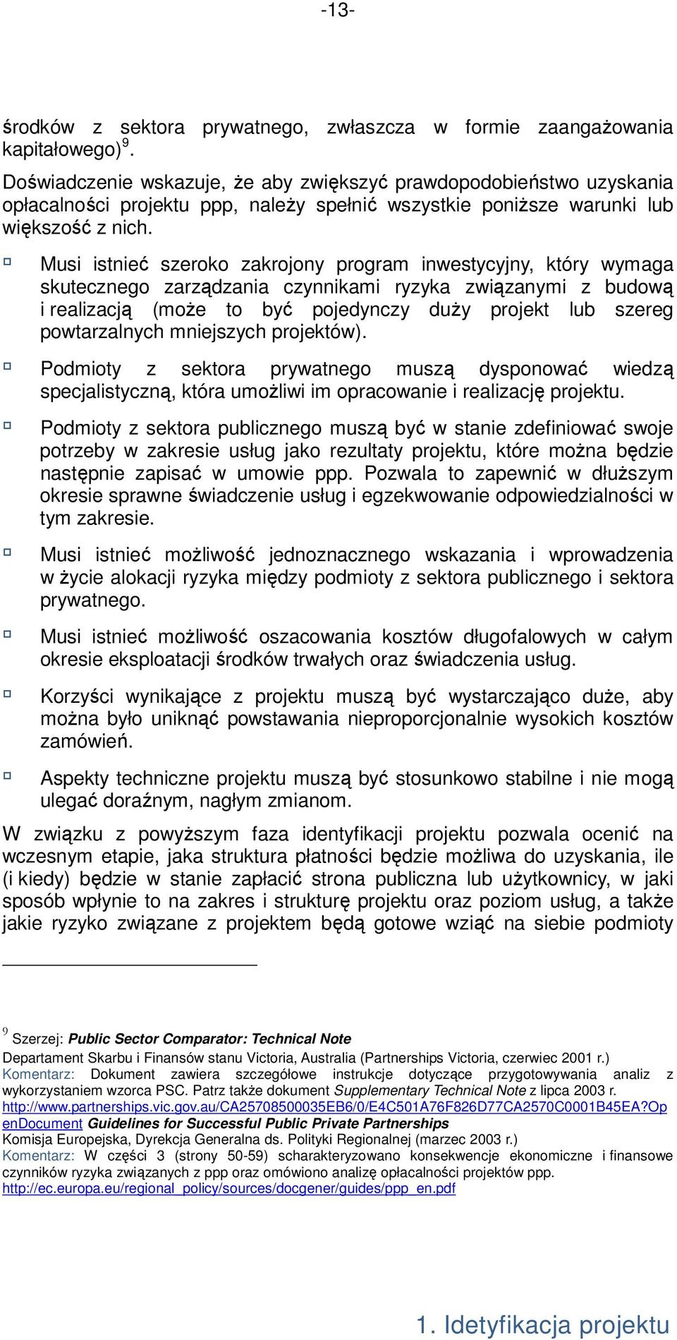 Musi istnieć szeroko zakrojony program inwestycyjny, który wymaga skutecznego zarządzania czynnikami ryzyka związanymi z budową i realizacją (moŝe to być pojedynczy duŝy projekt lub szereg