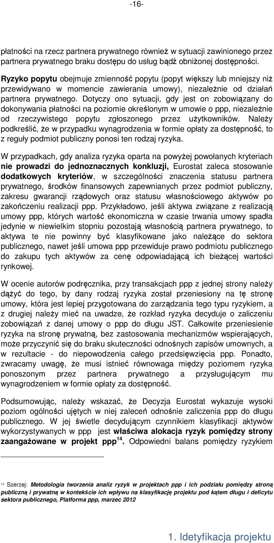 Dotyczy ono sytuacji, gdy jest on zobowiązany do dokonywania płatności na poziomie określonym w umowie o ppp, niezaleŝnie od rzeczywistego popytu zgłoszonego przez uŝytkowników.