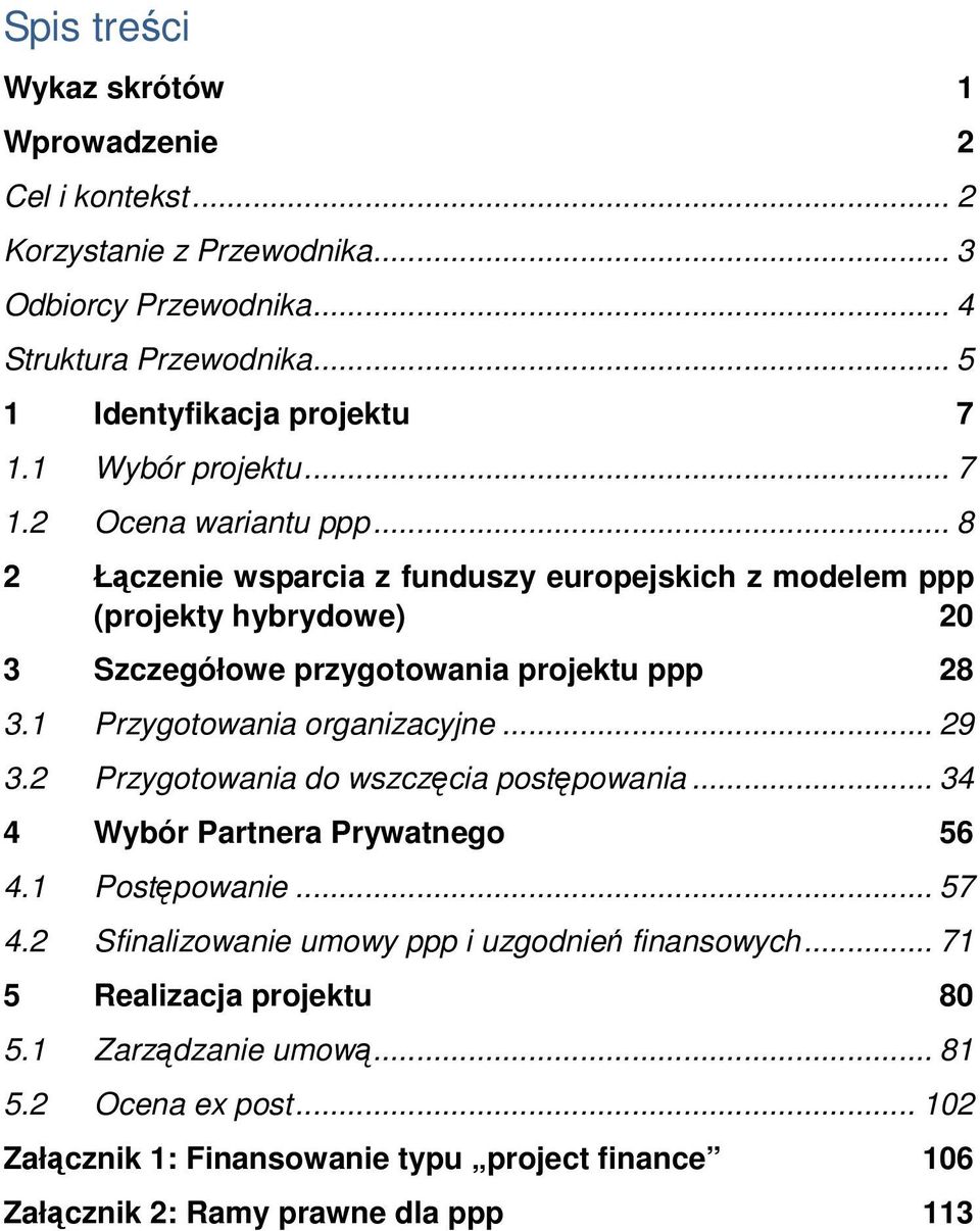 1 Przygotowania organizacyjne... 29 3.2 Przygotowania do wszczęcia postępowania... 34 4 Wybór Partnera Prywatnego 56 4.1 Postępowanie... 57 4.