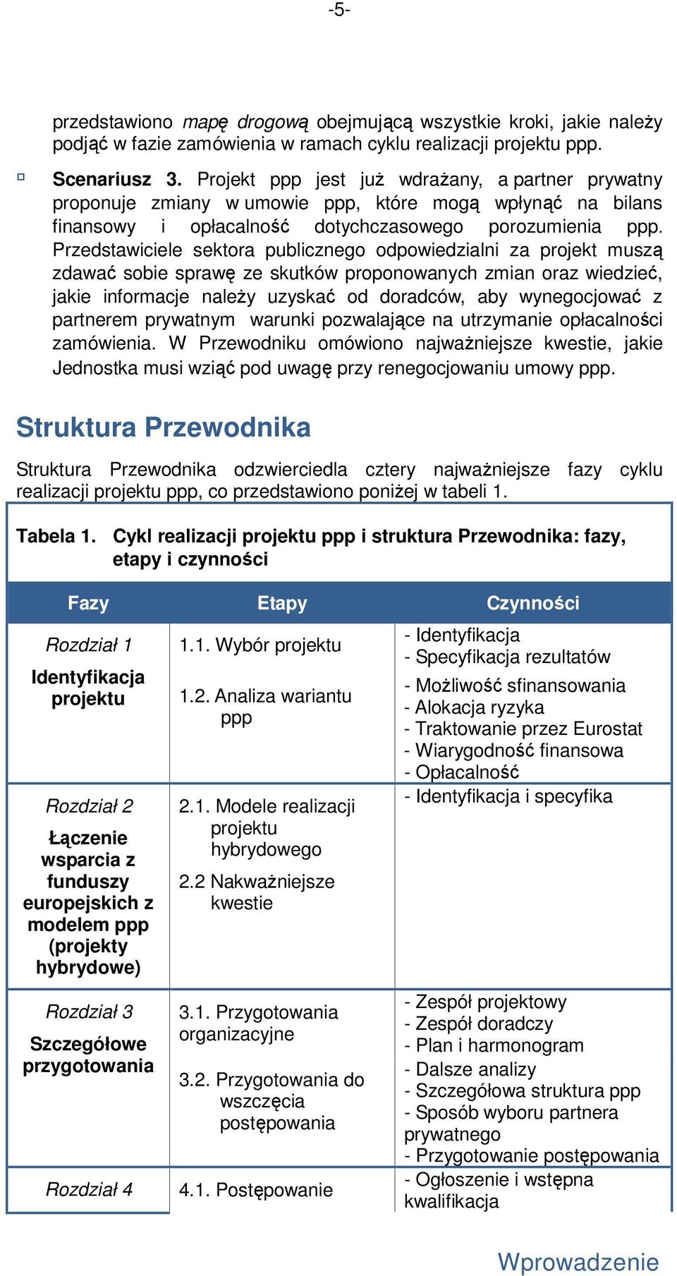 Przedstawiciele sektora publicznego odpowiedzialni za projekt muszą zdawać sobie sprawę ze skutków proponowanych zmian oraz wiedzieć, jakie informacje naleŝy uzyskać od doradców, aby wynegocjować z