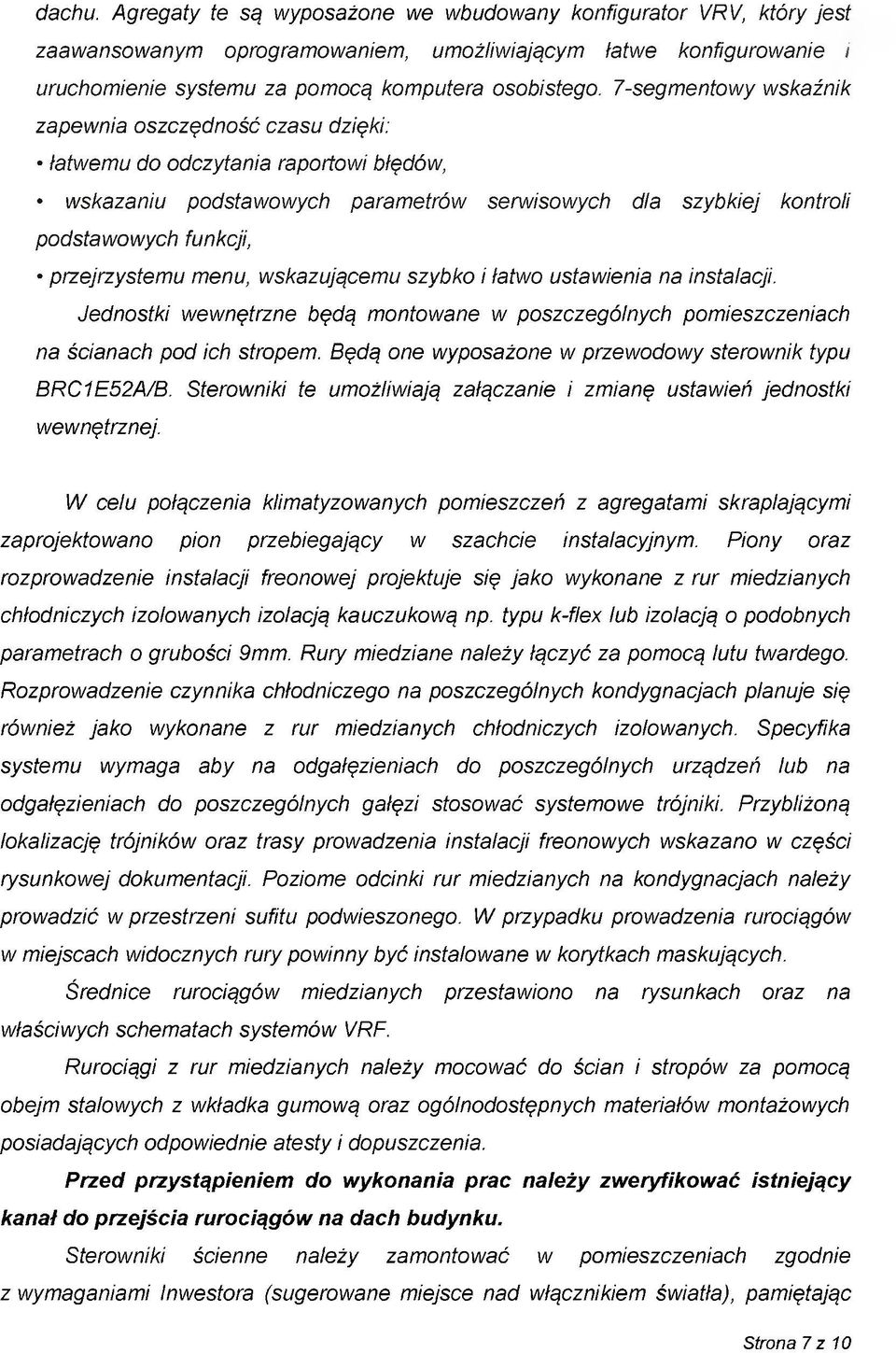 przejrzystemu menu, wskazującemu szybko i łatwo ustawienia na instalacji. Jednostki wewnętrzne będą montowane w poszczególnych pomieszczeniach na ścianach pod ich stropem.