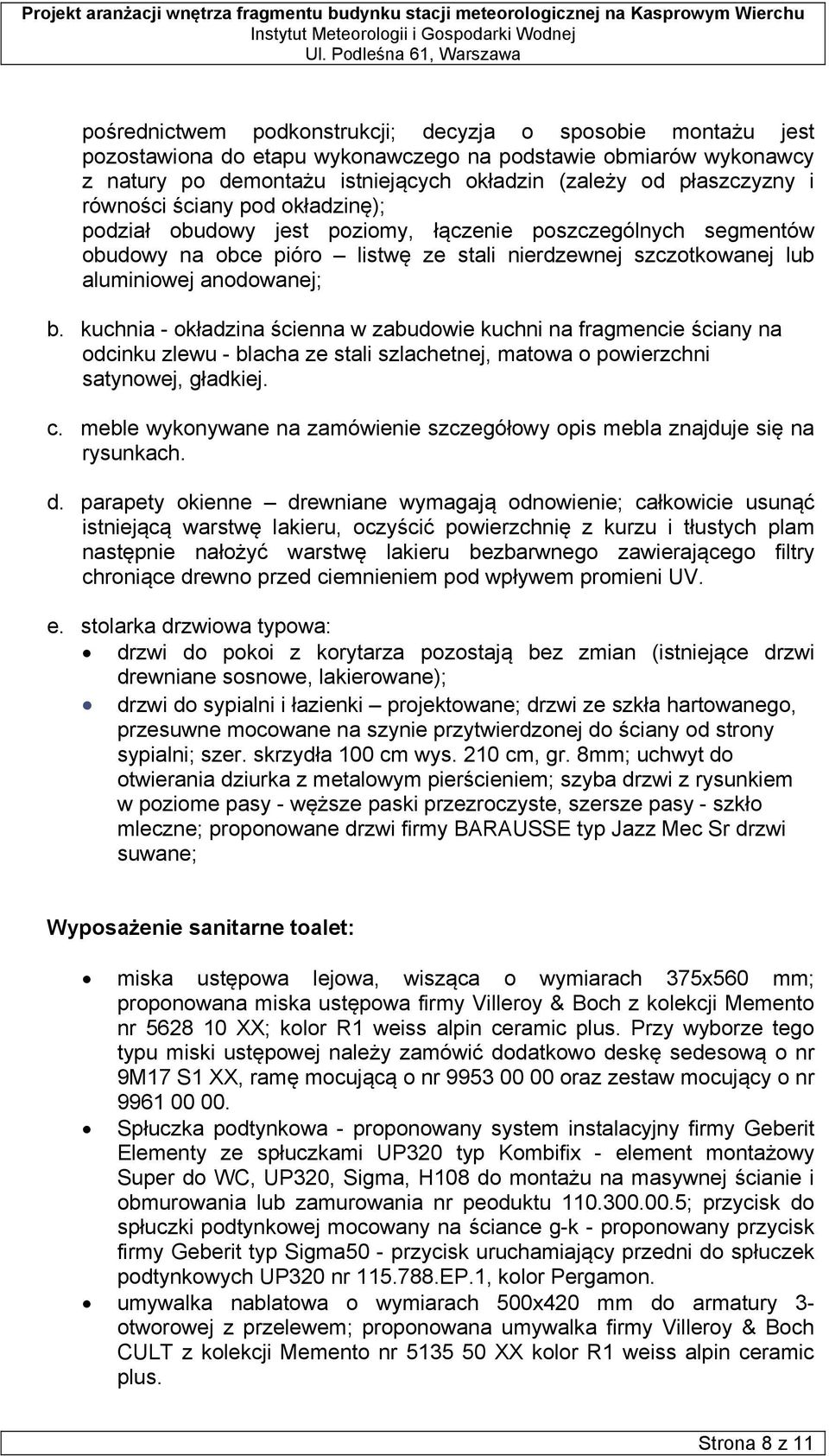 kuchnia - okładzina ścienna w zabudowie kuchni na fragmencie ściany na odcinku zlewu - blacha ze stali szlachetnej, matowa o powierzchni satynowej, gładkiej. c.