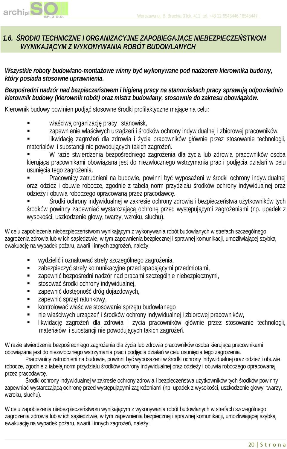 Bezpośredni nadzór nad bezpieczeństwem i higieną pracy na stanowiskach pracy sprawują odpowiednio kierownik budowy (kierownik robót) oraz mistrz budowlany, stosownie do zakresu obowiązków.