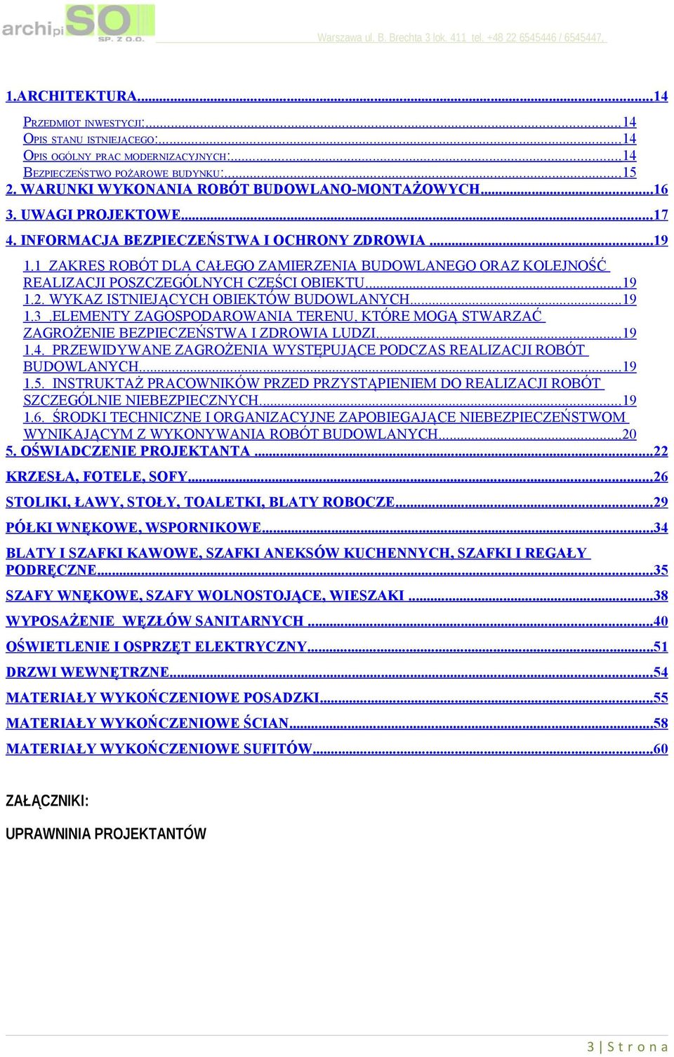 1 ZAKRES ROBÓT DLA CAŁEGO ZAMIERZENIA BUDOWLANEGO ORAZ KOLEJNOŚĆ REALIZACJI POSZCZEGÓLNYCH CZĘŚCI OBIEKTU...19 1.2. WYKAZ ISTNIEJĄCYCH OBIEKTÓW BUDOWLANYCH...19 1.3.