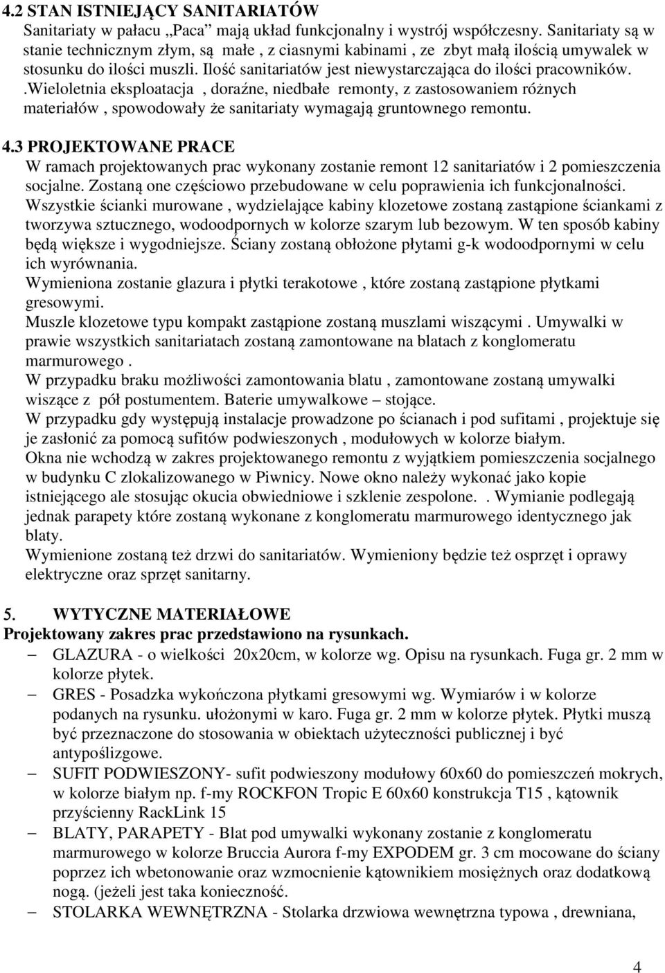 .wieloletnia eksploatacja, doraźne, niedbałe remonty, z zastosowaniem różnych materiałów, spowodowały że sanitariaty wymagają gruntownego remontu. 4.