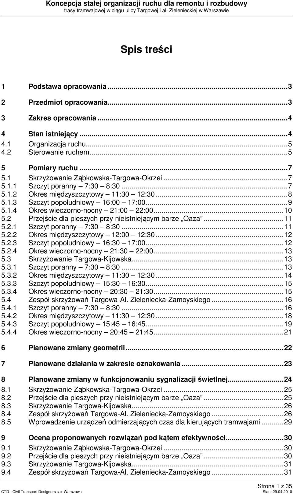 .. 7 5.1.2 Okres międzyszczytowy 11:30 12:30... 8 5.1.3 Szczyt popołudniowy 16:00 17:00... 9 5.1.4 Okres wieczorno-nocny 21:00 22:00... 10 5.2 Przejście dla pieszych przy nieistniejącym barze Oaza.