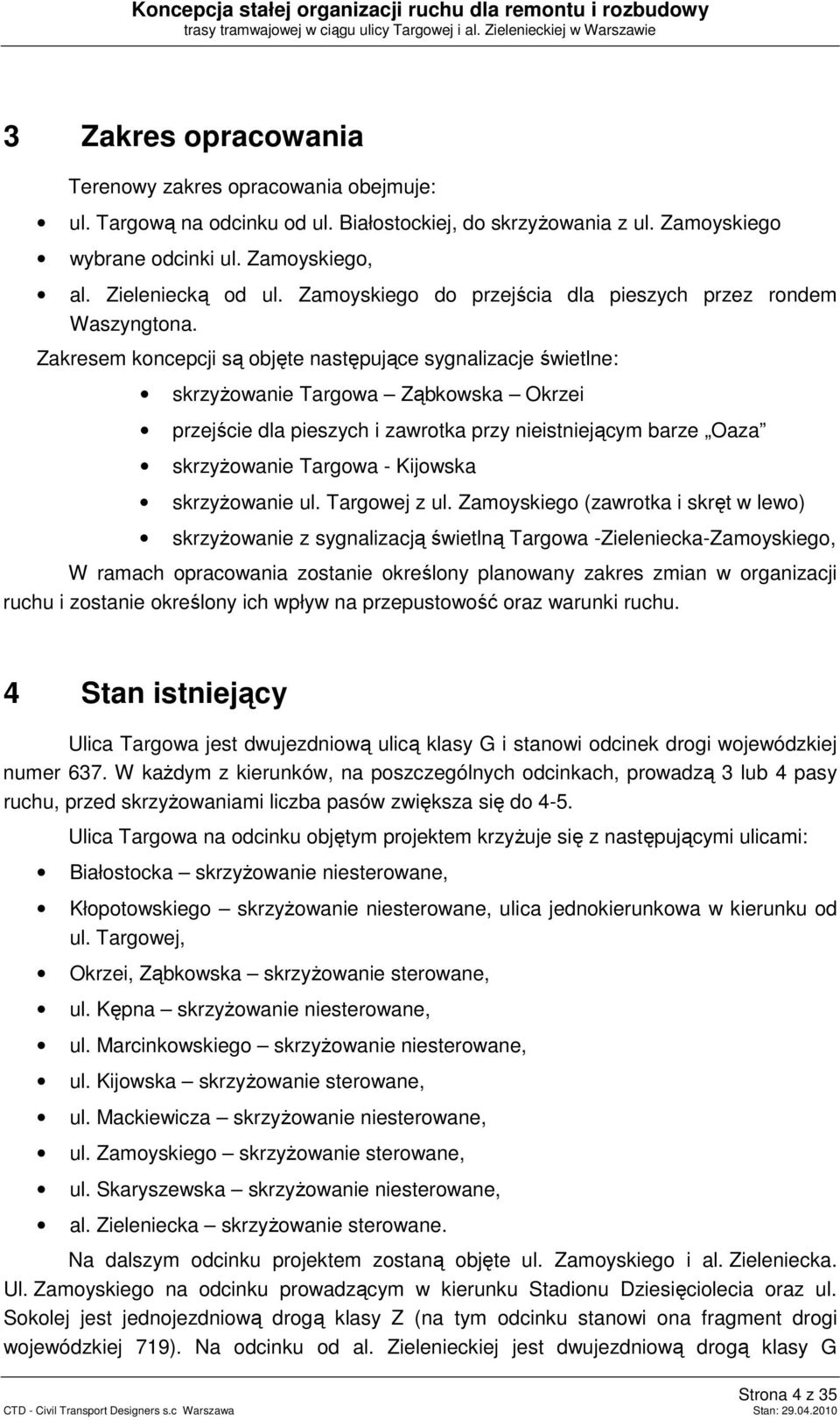 Zakresem koncepcji są objęte następujące sygnalizacje świetlne: skrzyżowanie Targowa Ząbkowska Okrzei przejście dla pieszych i zawrotka przy nieistniejącym barze Oaza skrzyżowanie Targowa - Kijowska