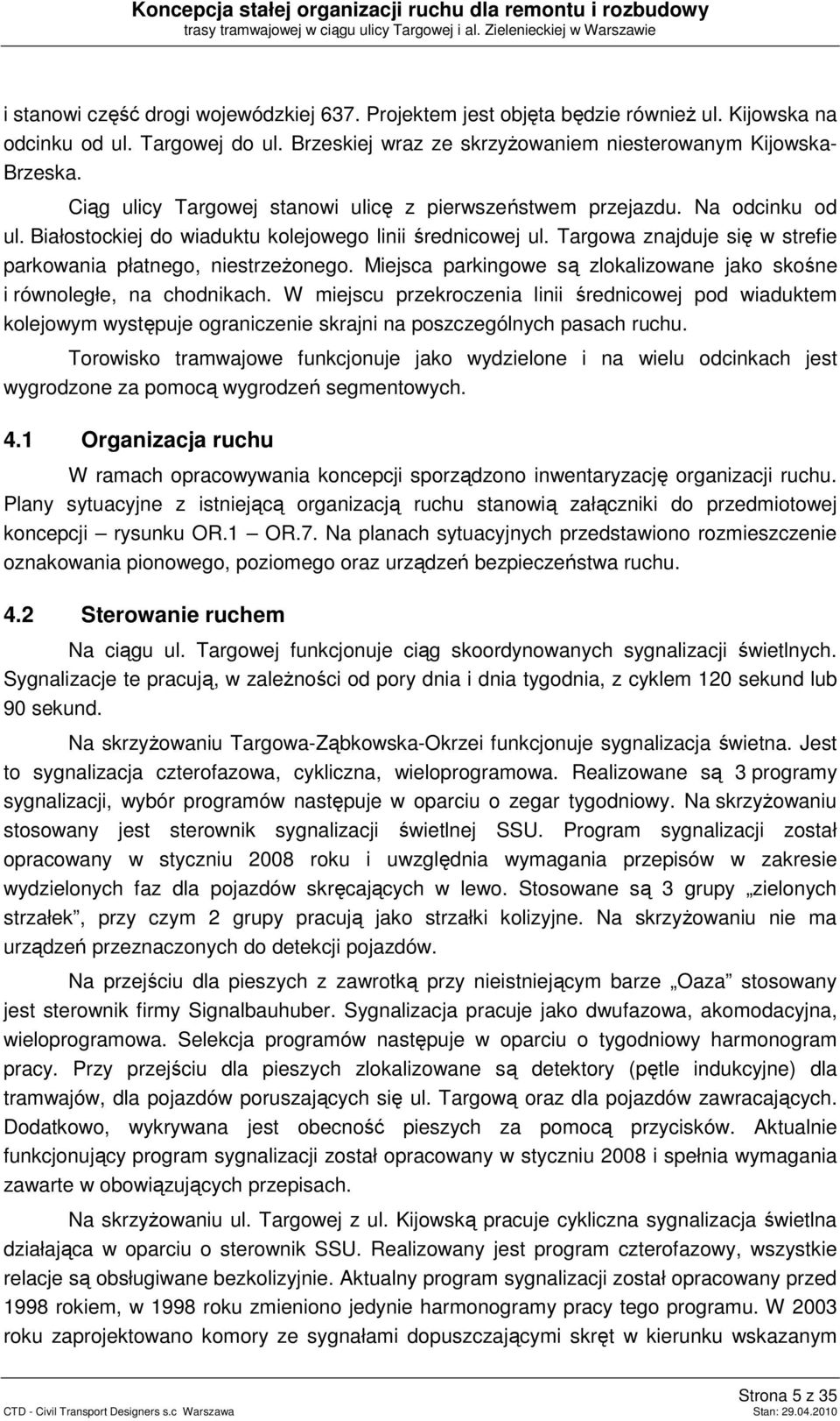 Ciąg ulicy Targowej stanowi ulicę z pierwszeństwem przejazdu. Na odcinku od ul. Białostockiej do wiaduktu kolejowego linii średnicowej ul.