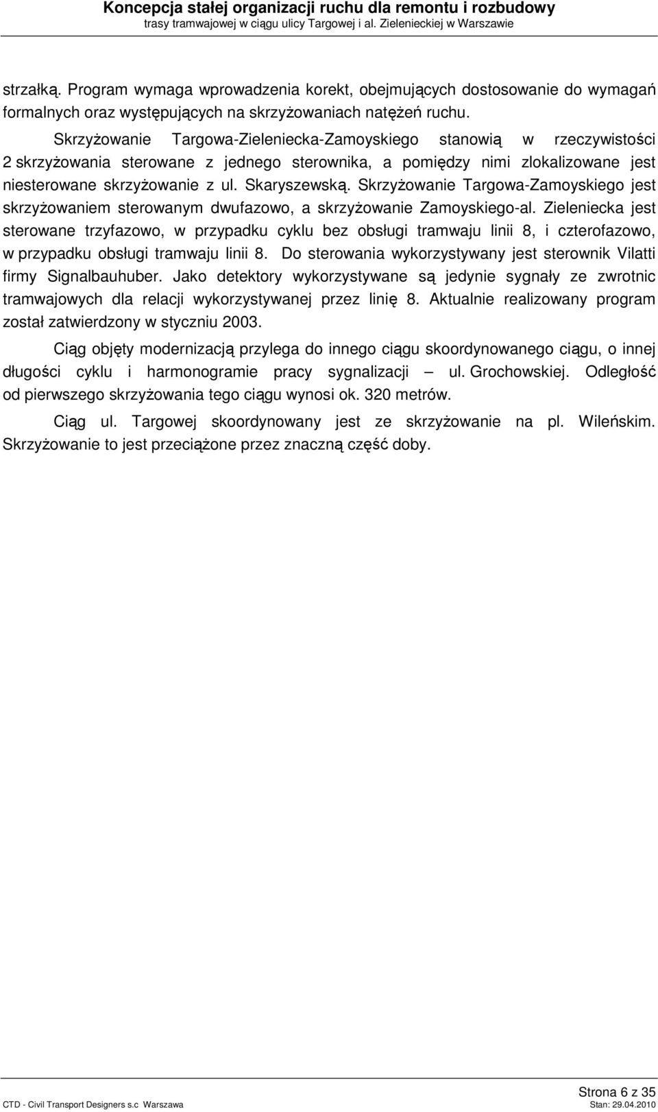 Skrzyżowanie Targowa-Zieleniecka-Zamoyskiego stanowią w rzeczywistości 2 skrzyżowania sterowane z jednego sterownika, a pomiędzy nimi zlokalizowane jest niesterowane skrzyżowanie z ul. Skaryszewską.