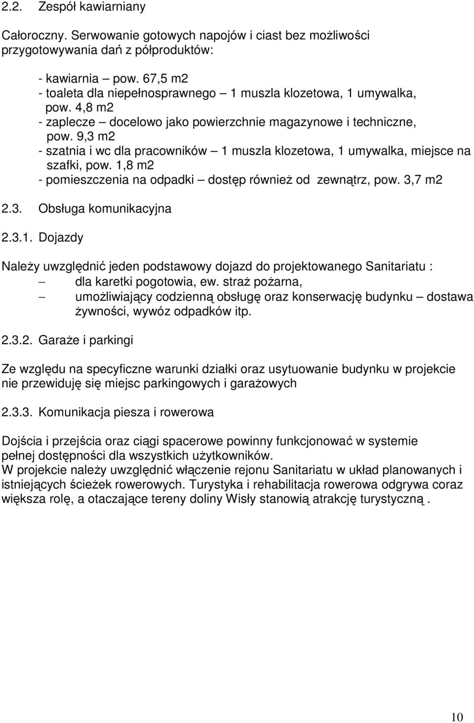 9,3 m2 - szatnia i wc dla pracowników 1 muszla klozetowa, 1 umywalka, miejsce na szafki, pow. 1,8 m2 - pomieszczenia na odpadki dostęp również od zewnątrz, pow. 3,7 m2 2.3. Obsługa komunikacyjna 2.3.1. Dojazdy Należy uwzględnić jeden podstawowy dojazd do projektowanego Sanitariatu : dla karetki pogotowia, ew.