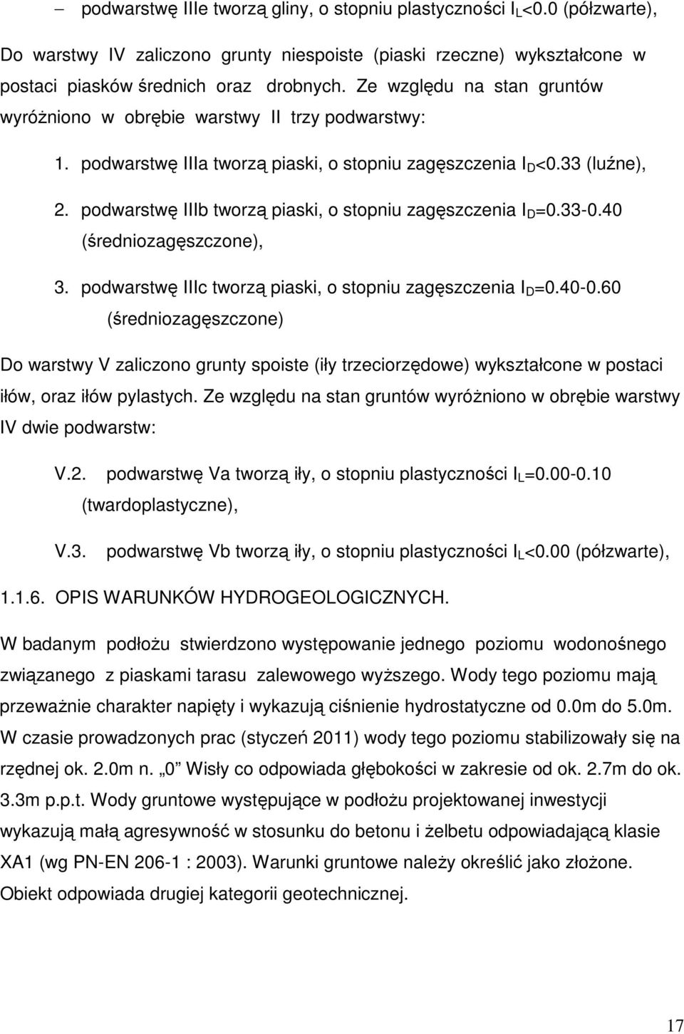 podwarstwę IIIb tworzą piaski, o stopniu zagęszczenia I D =0.33-0.40 (średniozagęszczone), 3. podwarstwę IIIc tworzą piaski, o stopniu zagęszczenia I D =0.40-0.