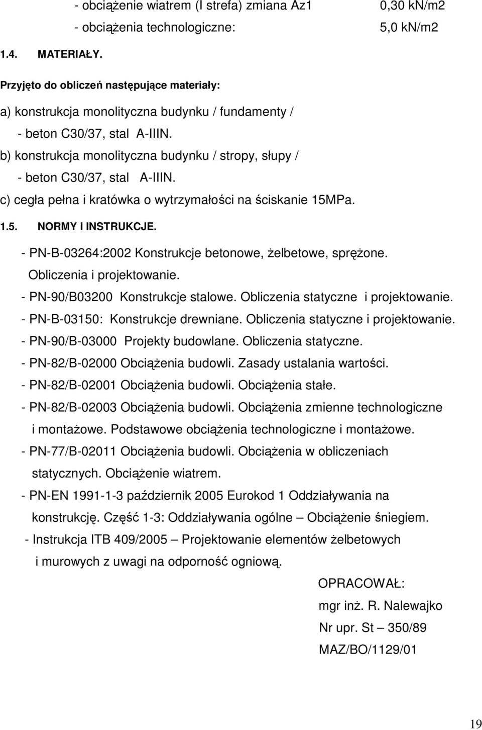 C30/37, stal A-IIIN. b) konstrukcja monolityczna budynku / stropy, słupy / - beton C30/37, stal A-IIIN. c) cegła pełna i kratówka o wytrzymałości na ściskanie 15MPa. 1.5. NORMY I INSTRUKCJE.