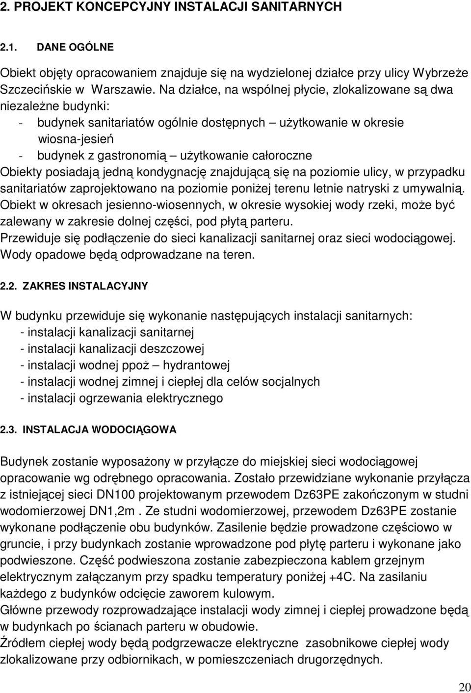 Obiekty posiadają jedną kondygnację znajdującą się na poziomie ulicy, w przypadku sanitariatów zaprojektowano na poziomie poniżej terenu letnie natryski z umywalnią.