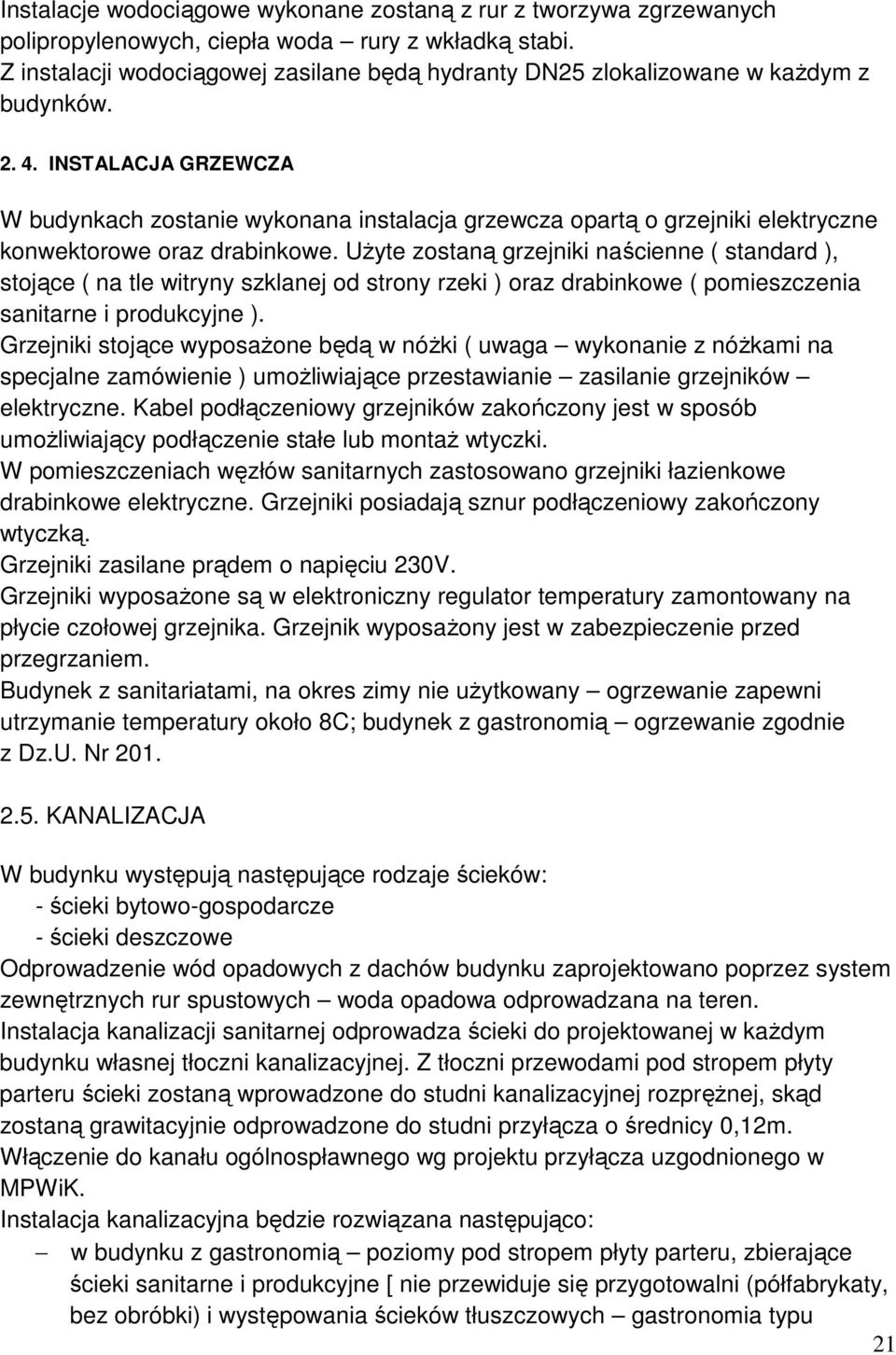 INSTALACJA GRZEWCZA W budynkach zostanie wykonana instalacja grzewcza opartą o grzejniki elektryczne konwektorowe oraz drabinkowe.