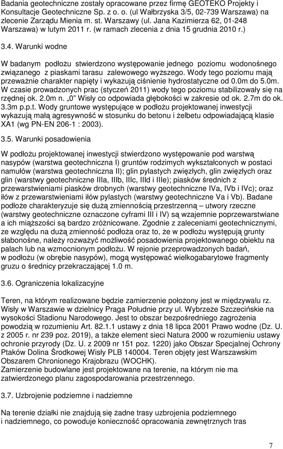 Wody tego poziomu mają przeważnie charakter napięty i wykazują ciśnienie hydrostatyczne od 0.0m do 5.0m. W czasie prowadzonych prac (styczeń 2011) wody tego poziomu stabilizowały się na rzędnej ok. 2.0m n.