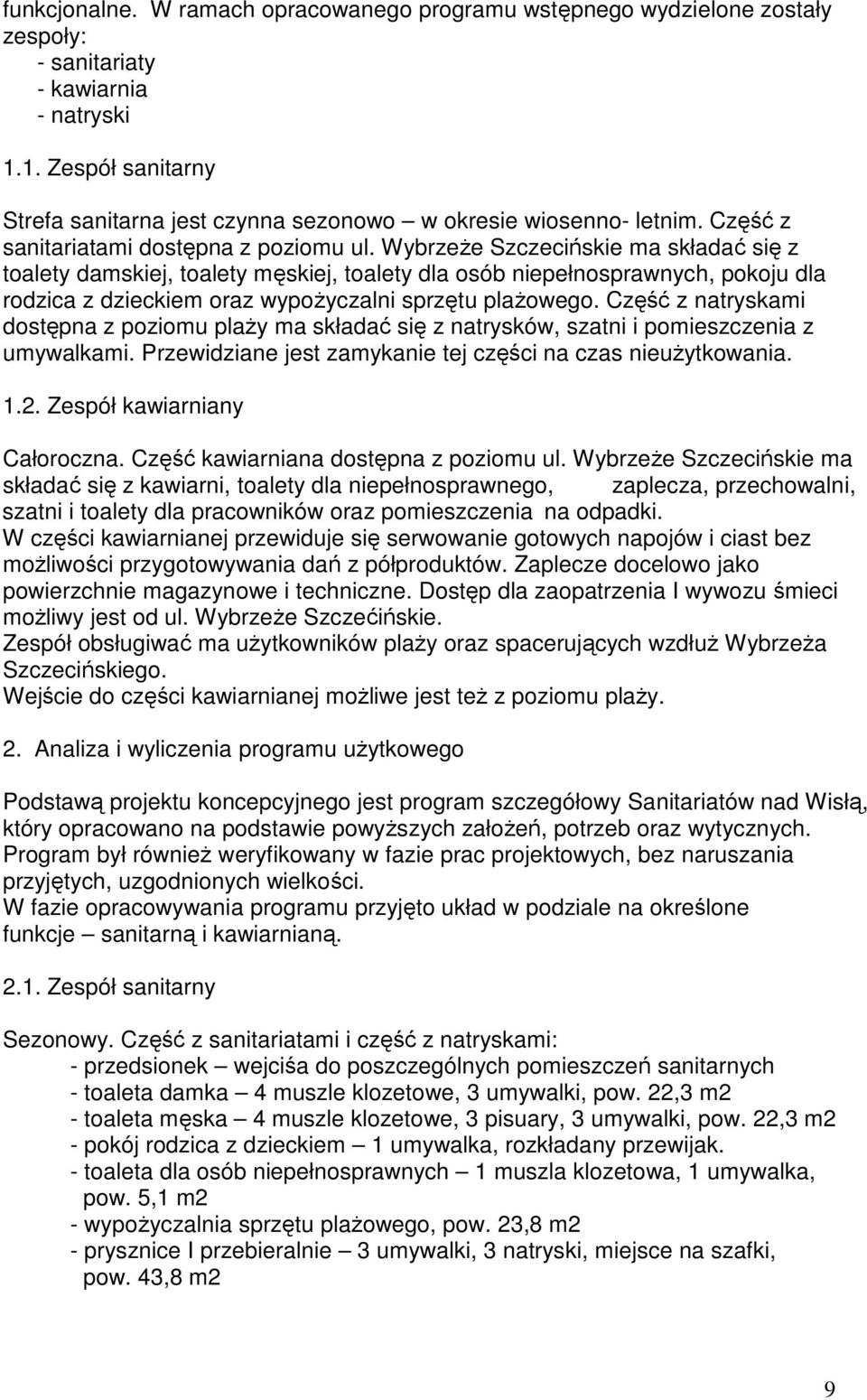 Wybrzeże Szczecińskie ma składać się z toalety damskiej, toalety męskiej, toalety dla osób niepełnosprawnych, pokoju dla rodzica z dzieckiem oraz wypożyczalni sprzętu plażowego.