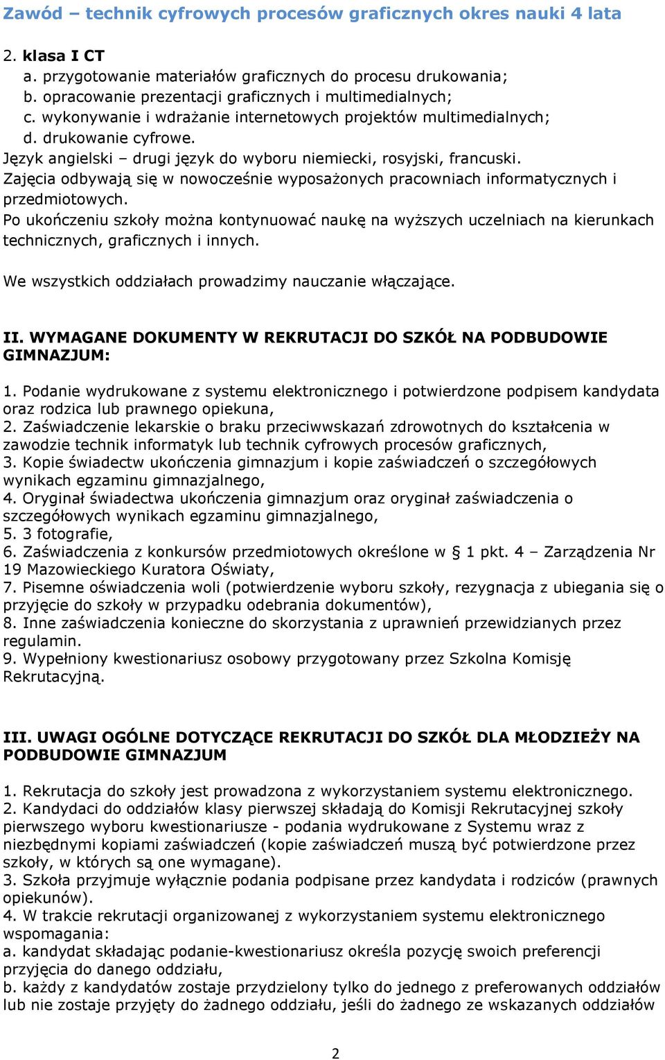 Język angielski drugi język do wyboru niemiecki, rosyjski, francuski. Zajęcia odbywają się w nowocześnie wyposażonych pracowniach informatycznych i przedmiotowych.