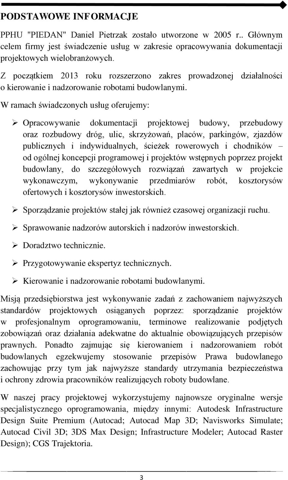 W ramach świadczonych usług oferujemy: Opracowywanie dokumentacji projektowej budowy, przebudowy oraz rozbudowy dróg, ulic, skrzyżowań, placów, parkingów, zjazdów publicznych i indywidualnych,